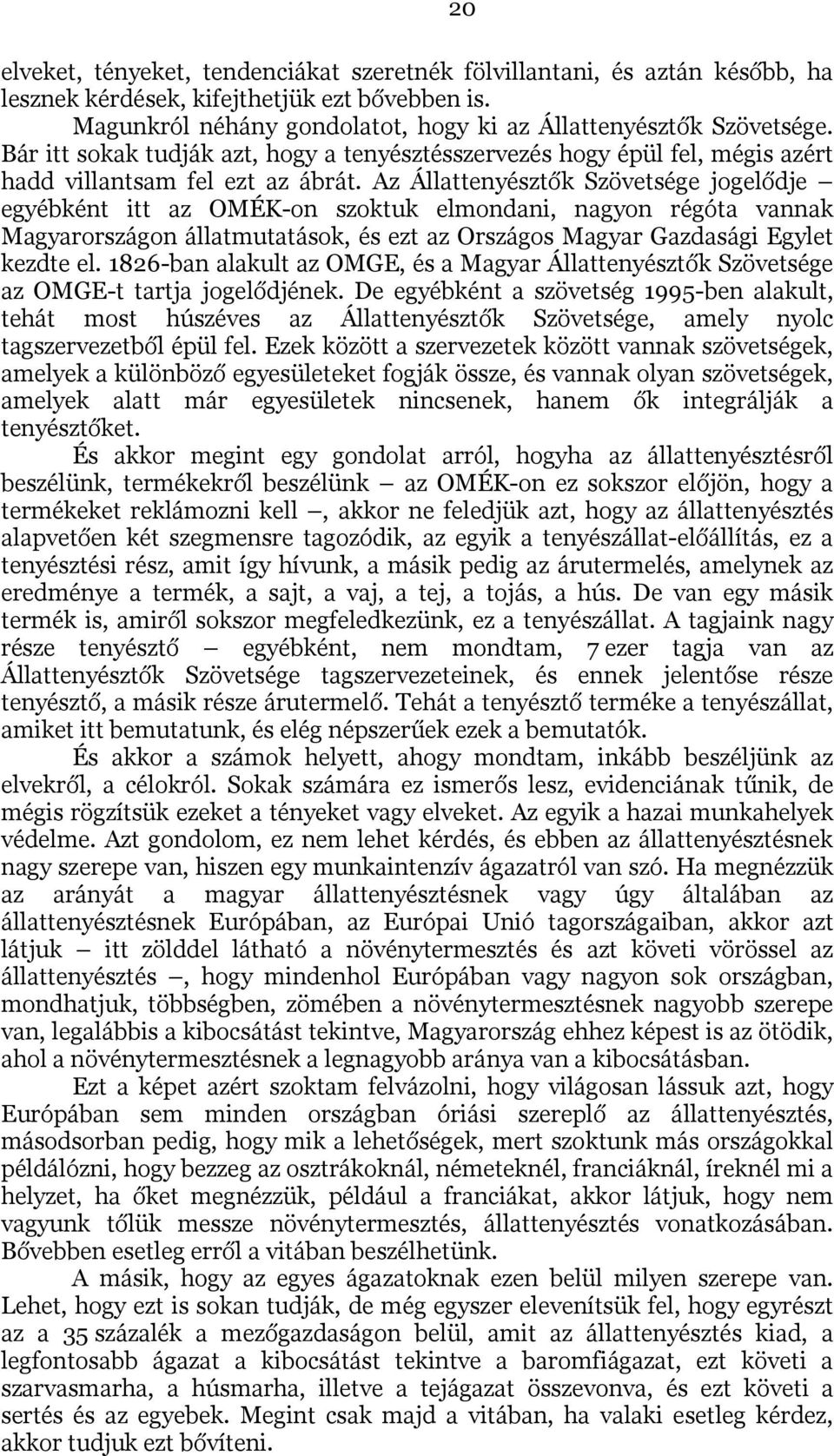 Az Állattenyésztők Szövetsége jogelődje egyébként itt az OMÉK-on szoktuk elmondani, nagyon régóta vannak Magyarországon állatmutatások, és ezt az Országos Magyar Gazdasági Egylet kezdte el.