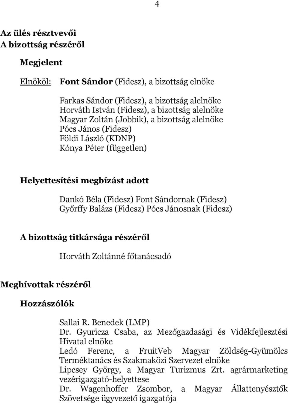 (Fidesz) Pócs Jánosnak (Fidesz) A bizottság titkársága részéről Horváth Zoltánné főtanácsadó Meghívottak részéről Hozzászólók Sallai R. Benedek (LMP) Dr.