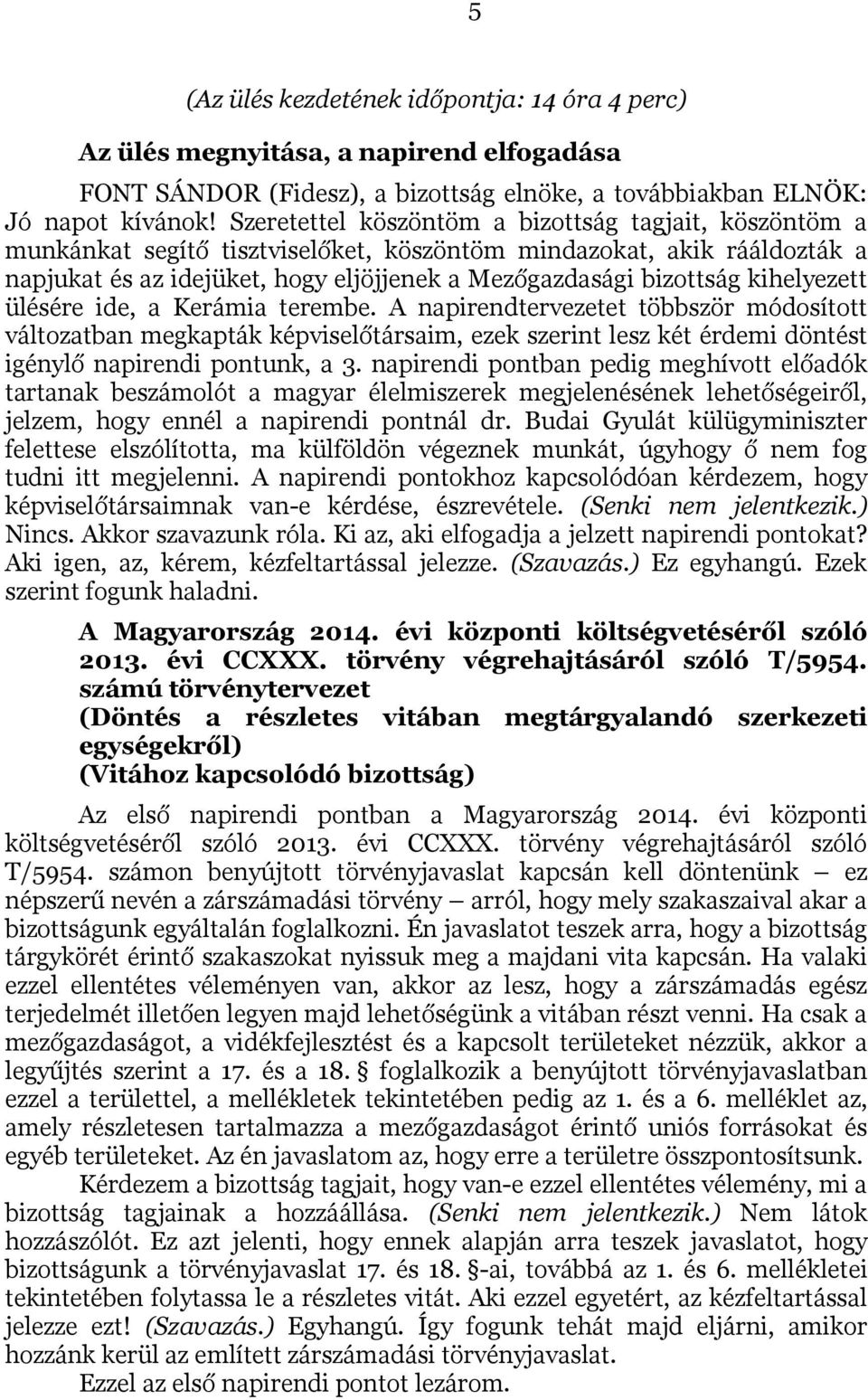 kihelyezett ülésére ide, a Kerámia terembe. A napirendtervezetet többször módosított változatban megkapták képviselőtársaim, ezek szerint lesz két érdemi döntést igénylő napirendi pontunk, a 3.