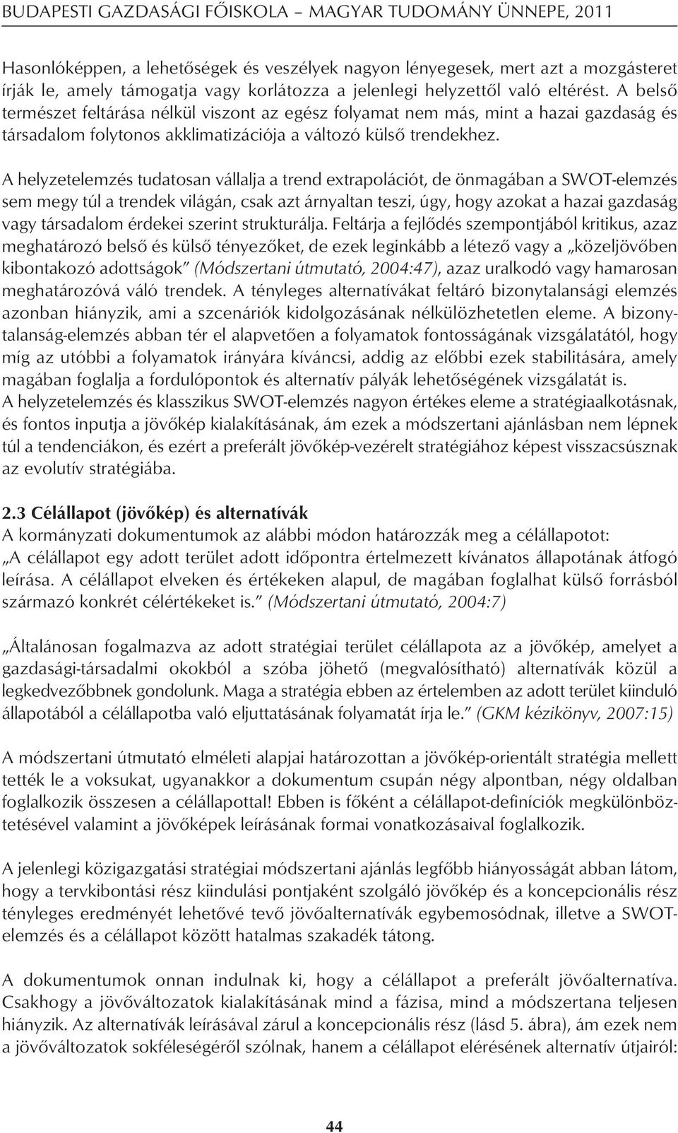 A helyzetelemzés tudatosan vállalja a trend extrapolációt, de önmagában a SWOT-elemzés sem megy túl a trendek világán, csak azt árnyaltan teszi, úgy, hogy azokat a hazai gazdaság vagy társadalom