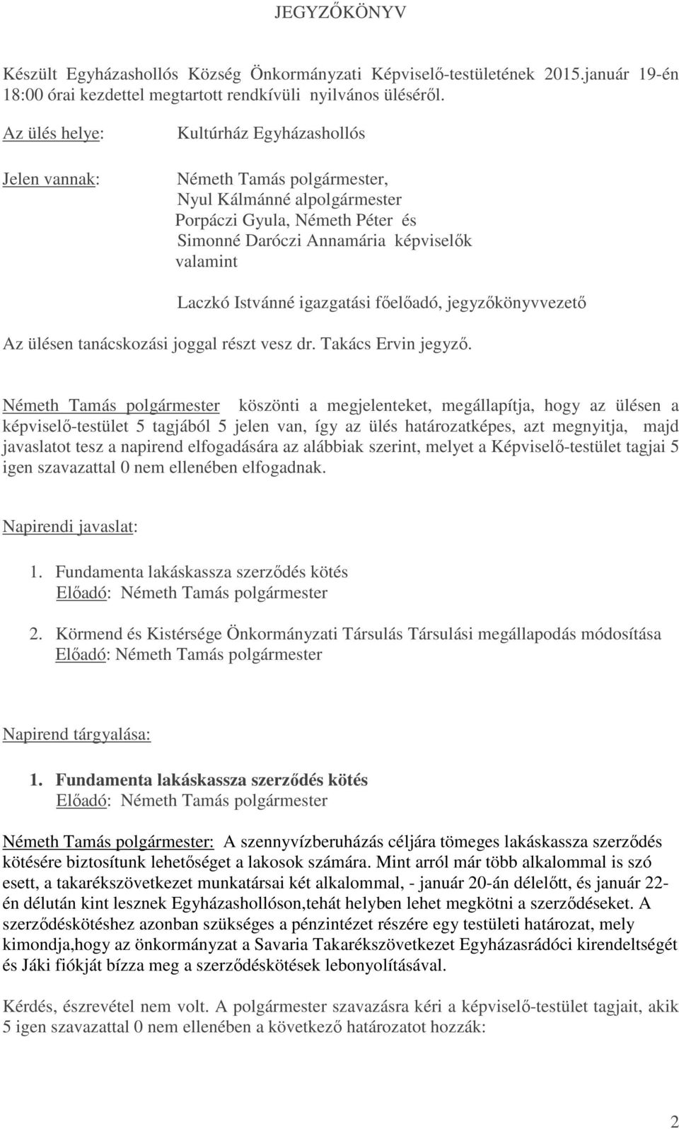 Istvánné igazgatási főelőadó, jegyzőkönyvvezető Az ülésen tanácskozási joggal részt vesz dr. Takács Ervin jegyző.