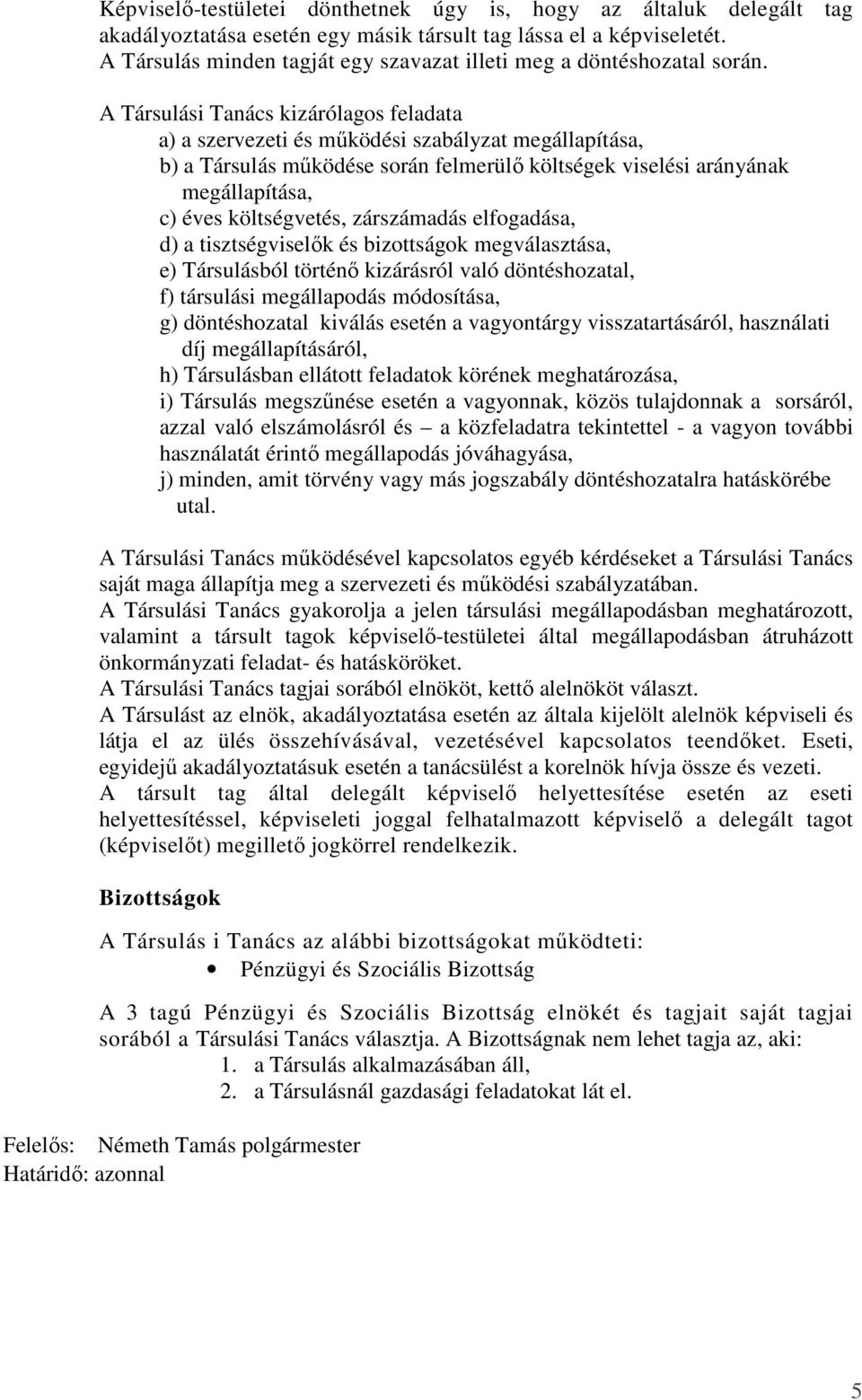 A Társulási Tanács kizárólagos feladata a) a szervezeti és működési szabályzat megállapítása, b) a Társulás működése során felmerülő költségek viselési arányának megállapítása, c) éves költségvetés,