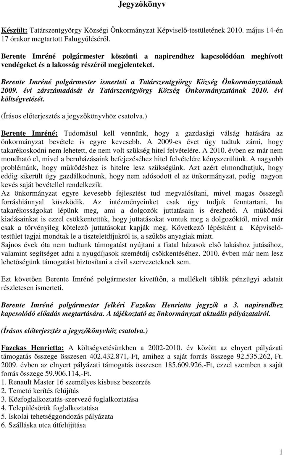 Berente Imréné polgármester ismerteti a Tatárszentgyörgy Község Önkormányzatának 2009. évi zárszámadását és Tatárszentgyörgy Község Önkormányzatának 2010. évi költségvetését.