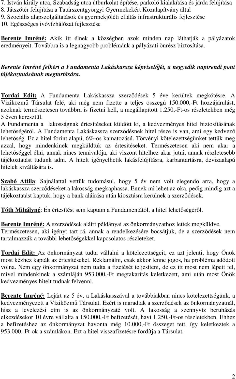 Egészséges ivóvízhálózat fejlesztése Berente Imréné: Akik itt élnek a községben azok minden nap láthatják a pályázatok eredményeit. Továbbra is a legnagyobb problémánk a pályázati önrész biztosítása.