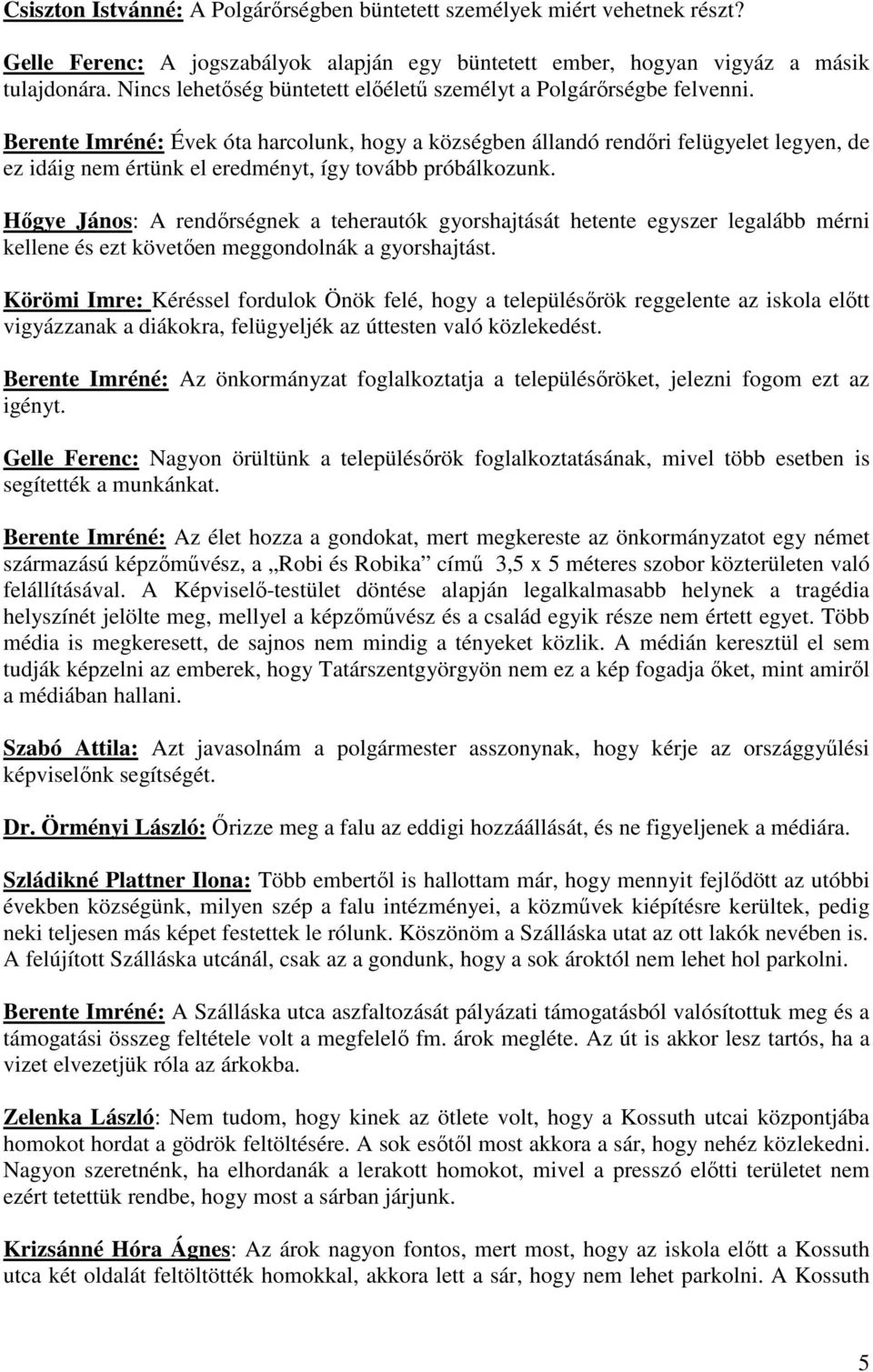 Berente Imréné: Évek óta harcolunk, hogy a községben állandó rendıri felügyelet legyen, de ez idáig nem értünk el eredményt, így tovább próbálkozunk.