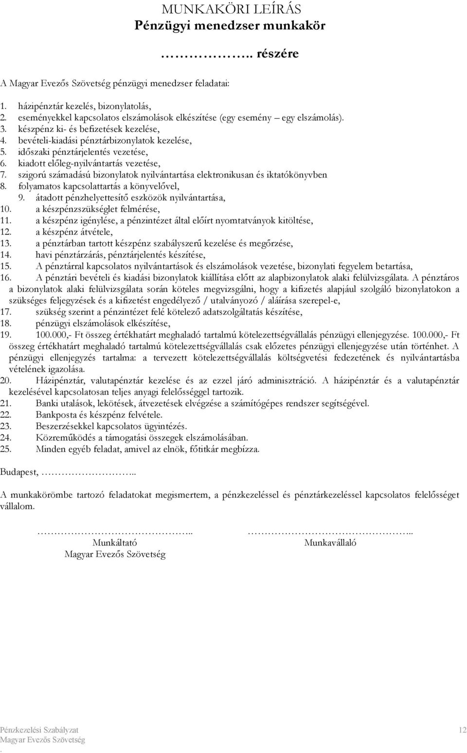 bizonylatok nyilvántartása elektronikusan és iktatókönyvben 8 folyamatos kapcsolattartás a könyvelővel, 9 átadott pénzhelyettesítő eszközök nyilvántartása, 10 a készpénzszükséglet felmérése, 11 a