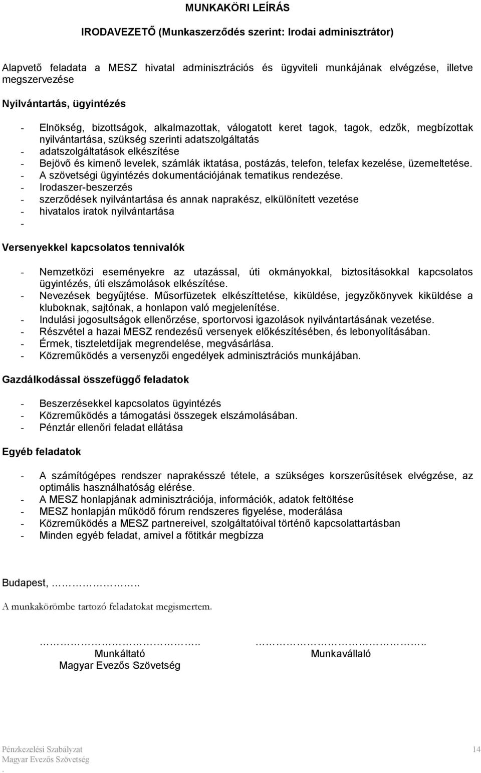 kimenő levelek, számlák iktatása, postázás, telefon, telefax kezelése, üzemeltetése - A szövetségi ügyintézés dokumentációjának tematikus rendezése - Irodaszer-beszerzés - szerződések nyilvántartása