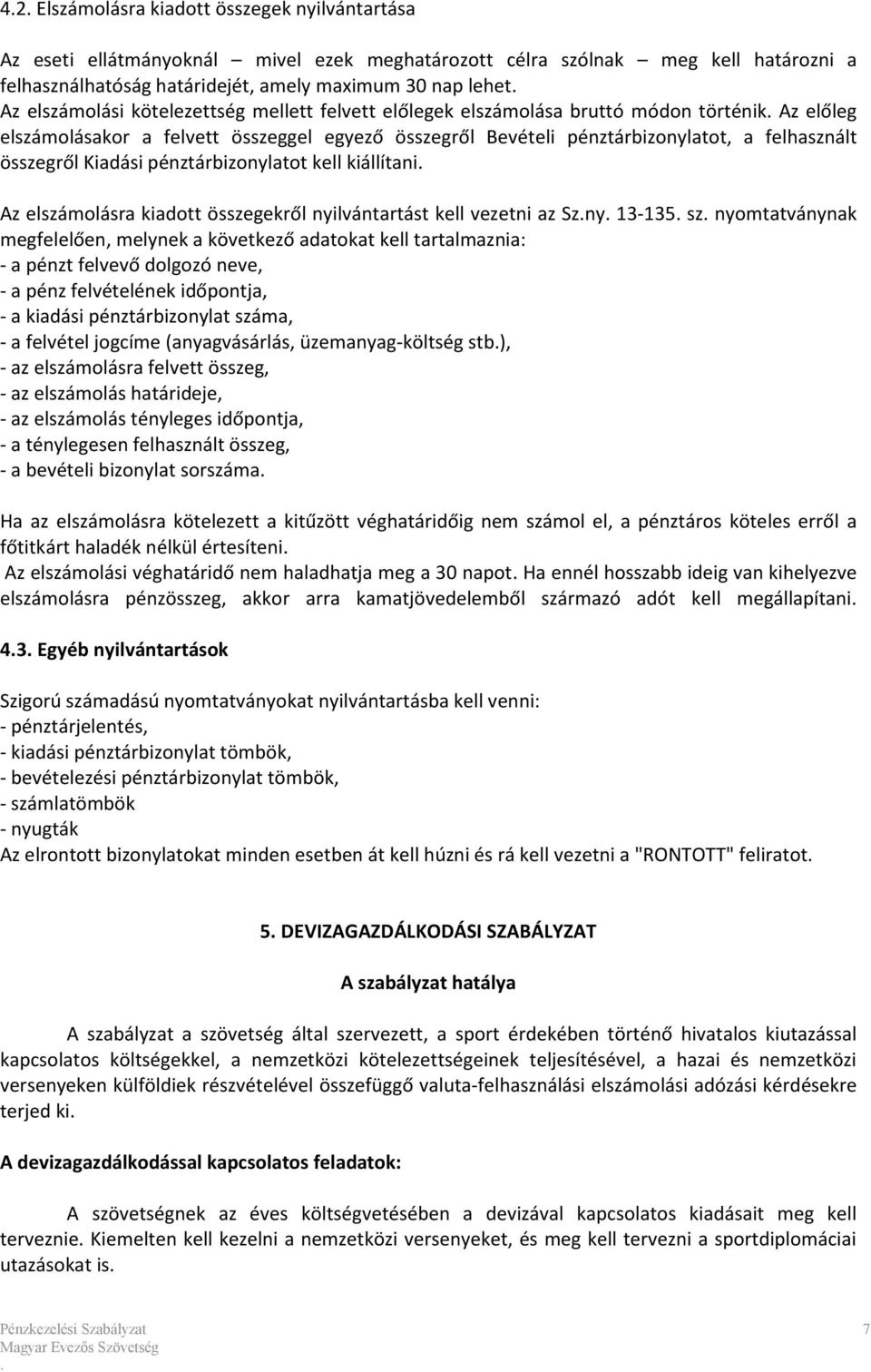 Kiadási pénztárbizonylatot kell kiállítani Az elszámolásra kiadott összegekről nyilvántartást kell vezetni az Szny 13-135 sz nyomtatványnak megfelelően, melynek a következő adatokat kell