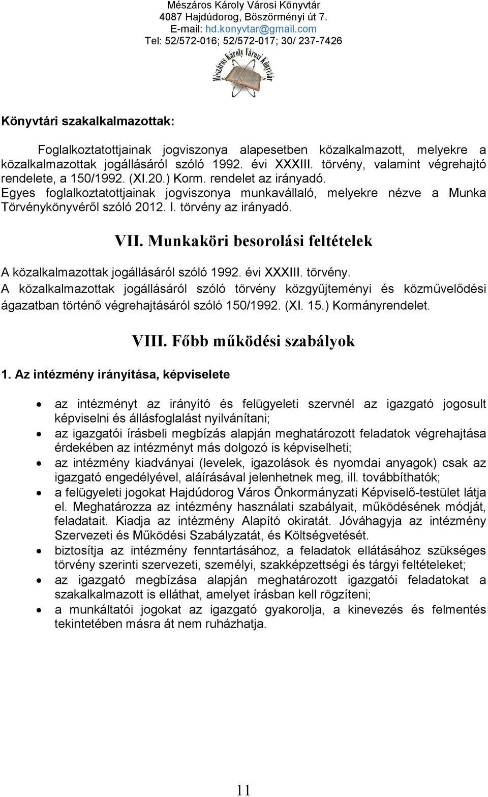 törvény az irányadó. VII. Munkaköri besorolási feltételek A közalkalmazottak jogállásáról szóló 1992. évi XXXIII. törvény.