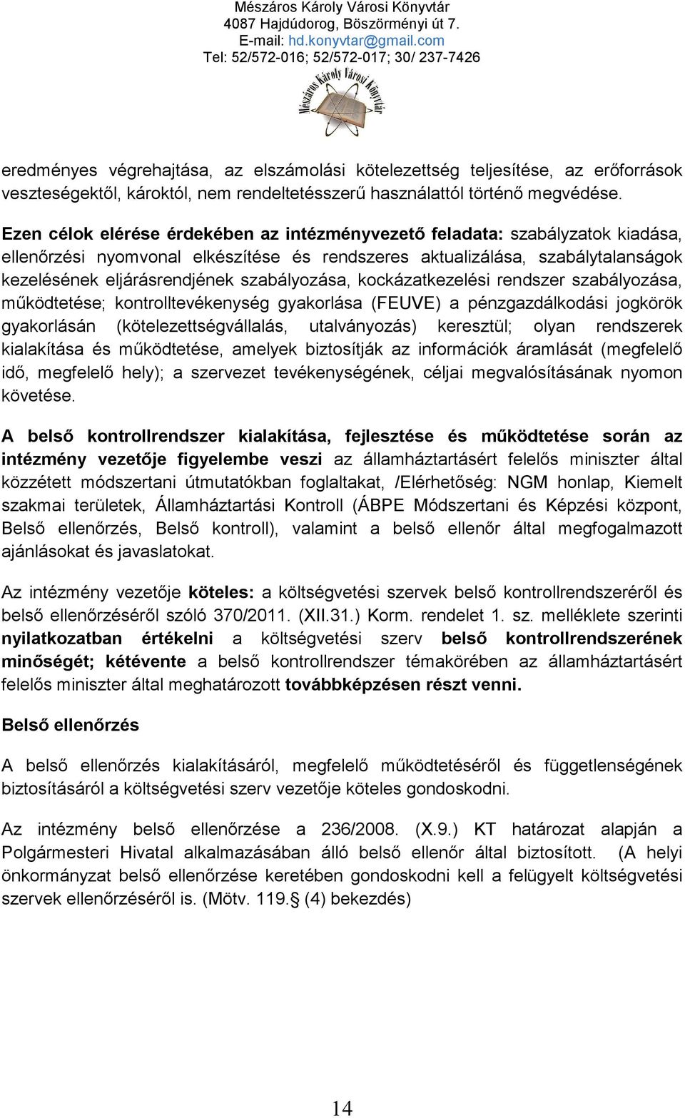 szabályozása, kockázatkezelési rendszer szabályozása, működtetése; kontrolltevékenység gyakorlása (FEUVE) a pénzgazdálkodási jogkörök gyakorlásán (kötelezettségvállalás, utalványozás) keresztül;