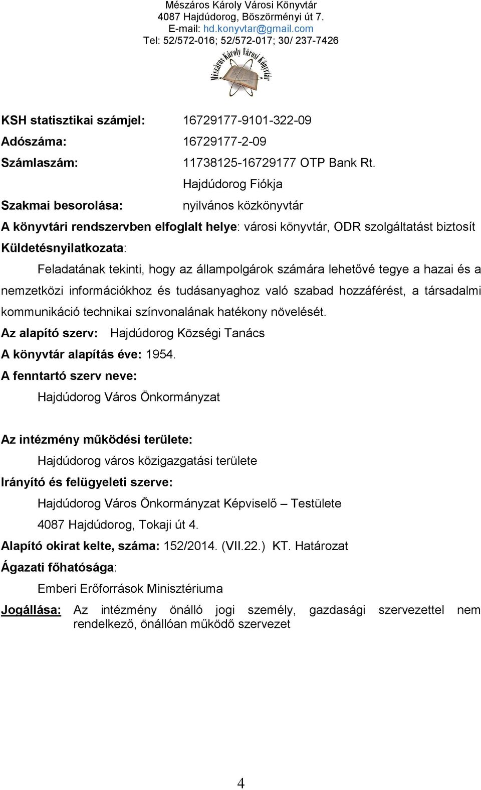 állampolgárok számára lehetővé tegye a hazai és a nemzetközi információkhoz és tudásanyaghoz való szabad hozzáférést, a társadalmi kommunikáció technikai színvonalának hatékony növelését.