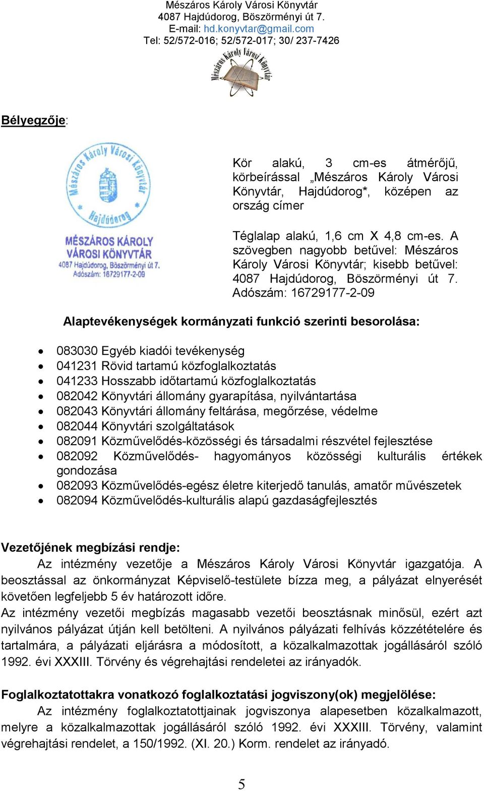 Rövid tartamú közfoglalkoztatás 041233 Hosszabb időtartamú közfoglalkoztatás 082042 Könyvtári állomány gyarapítása, nyilvántartása 082043 Könyvtári állomány feltárása, megőrzése, védelme 082044