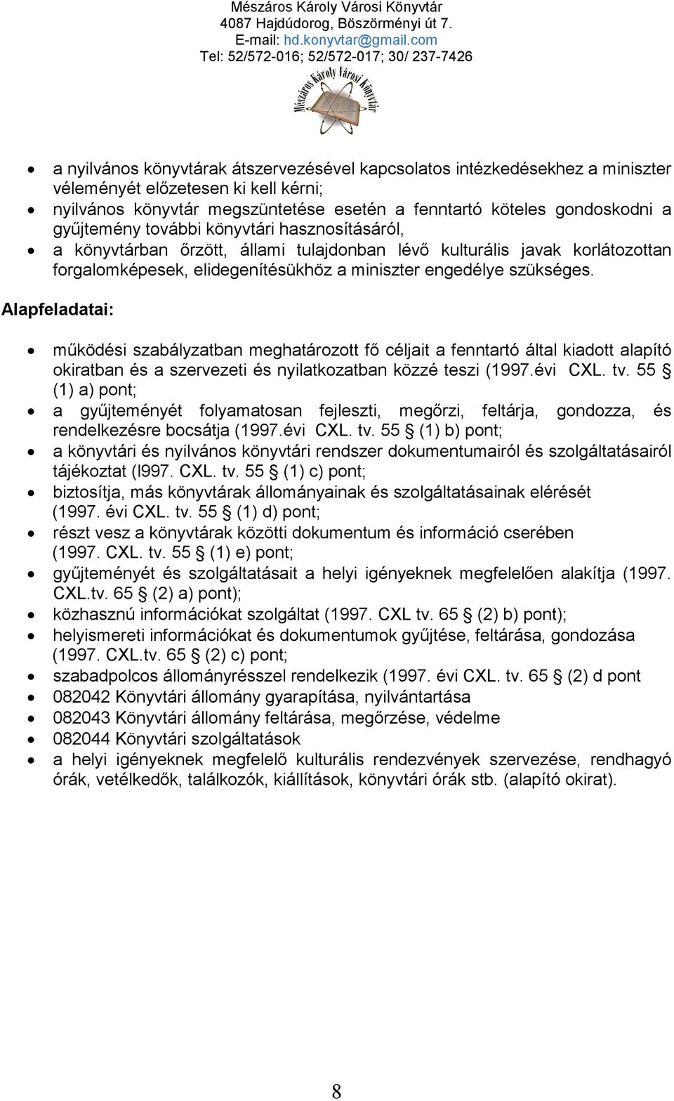 Alapfeladatai: működési szabályzatban meghatározott fő céljait a fenntartó által kiadott alapító okiratban és a szervezeti és nyilatkozatban közzé teszi (1997.évi CXL. tv.