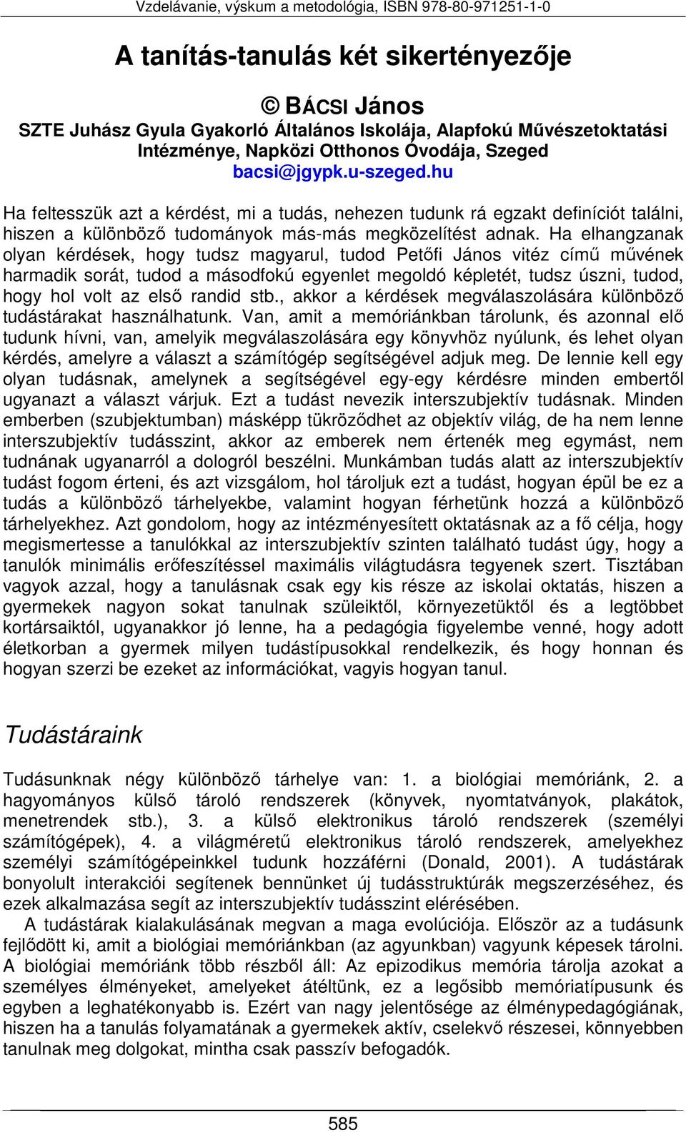 Ha elhangzanak olyan kérdések, hogy tudsz magyarul, tudod Petőfi János vitéz című művének harmadik sorát, tudod a másodfokú egyenlet megoldó képletét, tudsz úszni, tudod, hogy hol volt az első randid