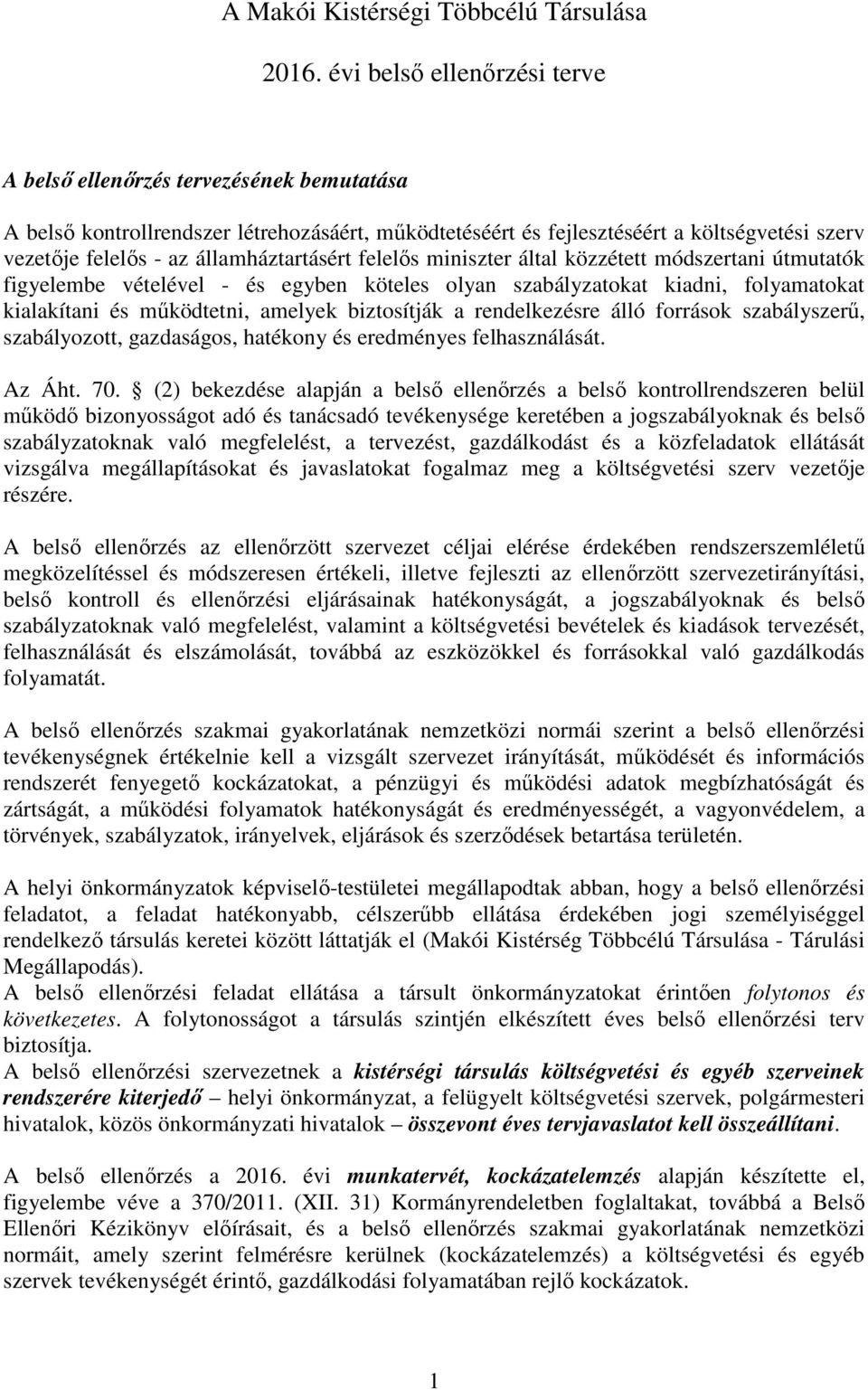 biztosítják a rendelkezésre álló források szabályszerű, szabályozott, gazdaságos, hatékony és eredményes felhasználását. Az Áht. 70.