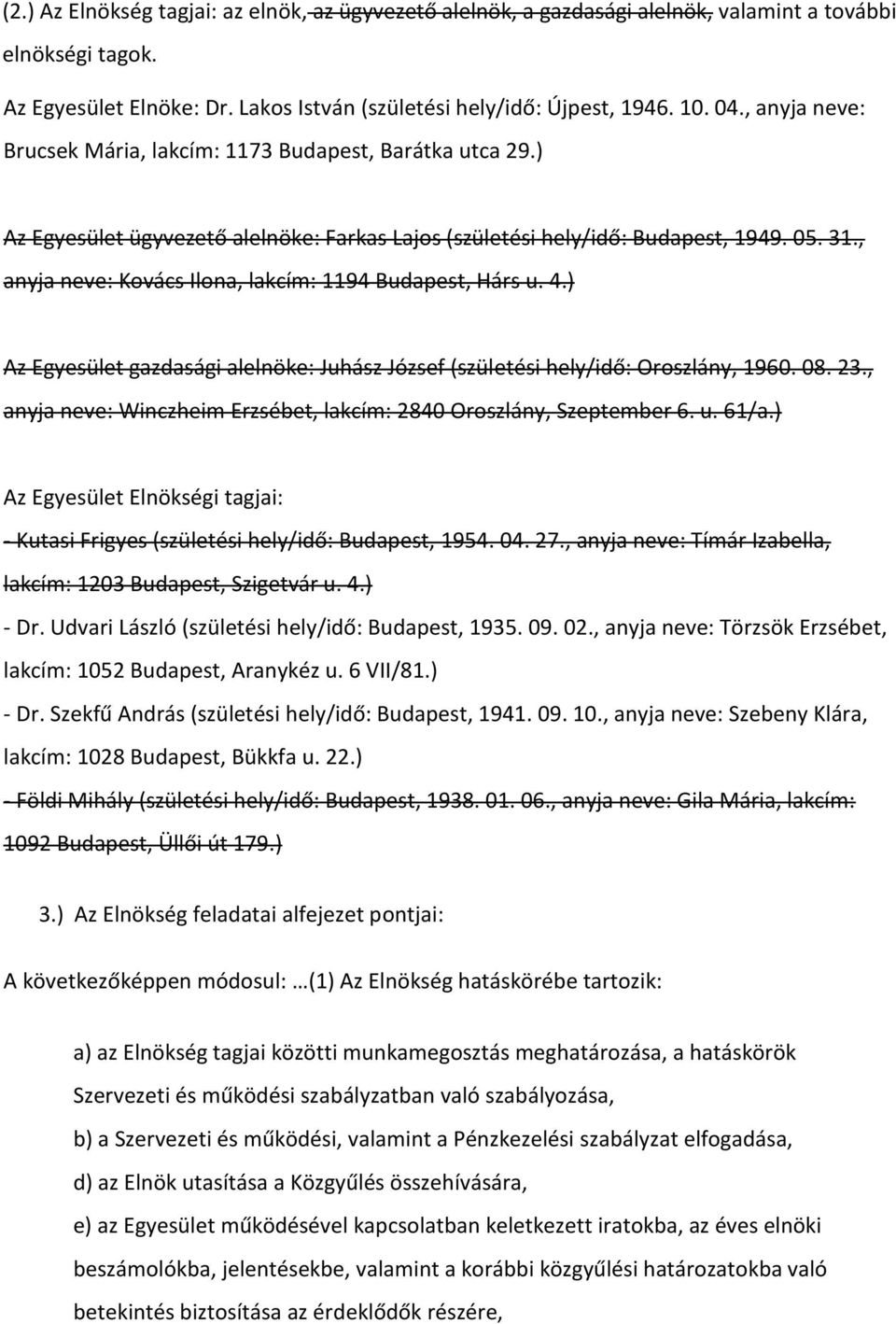 , anyja neve: Kovács Ilona, lakcím: 1194 Budapest, Hárs u. 4.) Az Egyesület gazdasági alelnöke: Juhász József (születési hely/idő: Oroszlány, 1960. 08. 23.