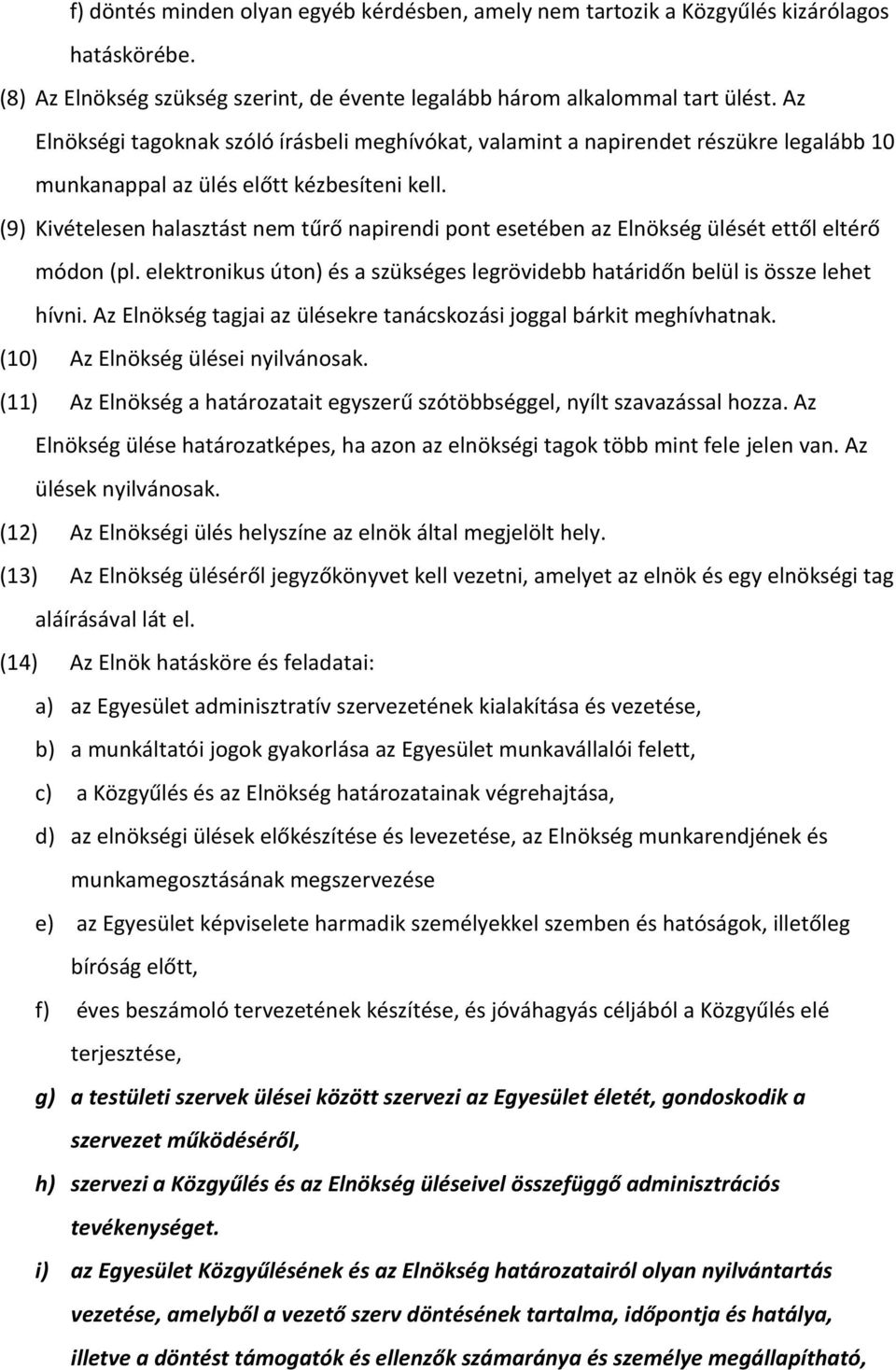 (9) Kivételesen halasztást nem tűrő napirendi pont esetében az Elnökség ülését ettől eltérő módon (pl. elektronikus úton) és a szükséges legrövidebb határidőn belül is össze lehet hívni.