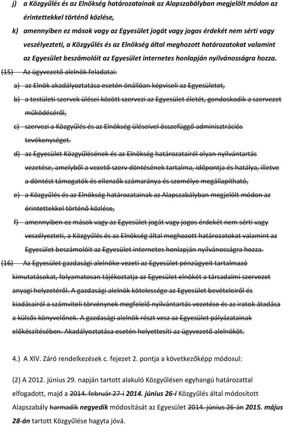 (15) Az ügyvezető alelnök feladatai: a) az Elnök akadályoztatása esetén önállóan képviseli az Egyesületet, b) a testületi szervek ülései között szervezi az Egyesület életét, gondoskodik a szervezet