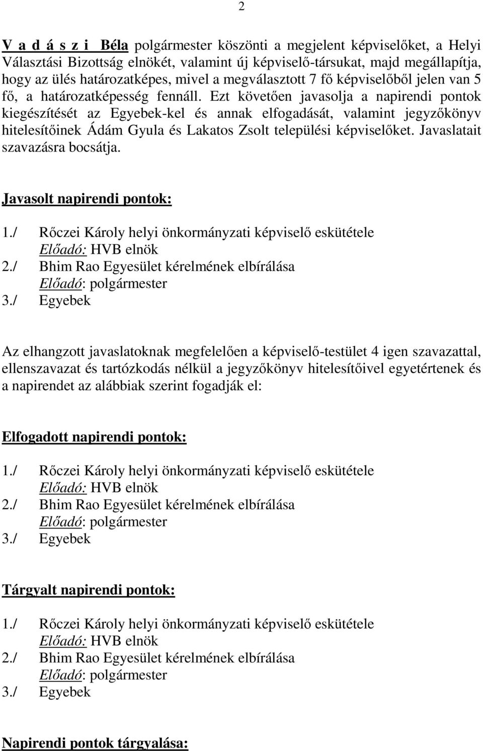 Ezt követően javasolja a napirendi pontok kiegészítését az Egyebek-kel és annak elfogadását, valamint jegyzőkönyv hitelesítőinek Ádám Gyula és Lakatos Zsolt települési képviselőket.