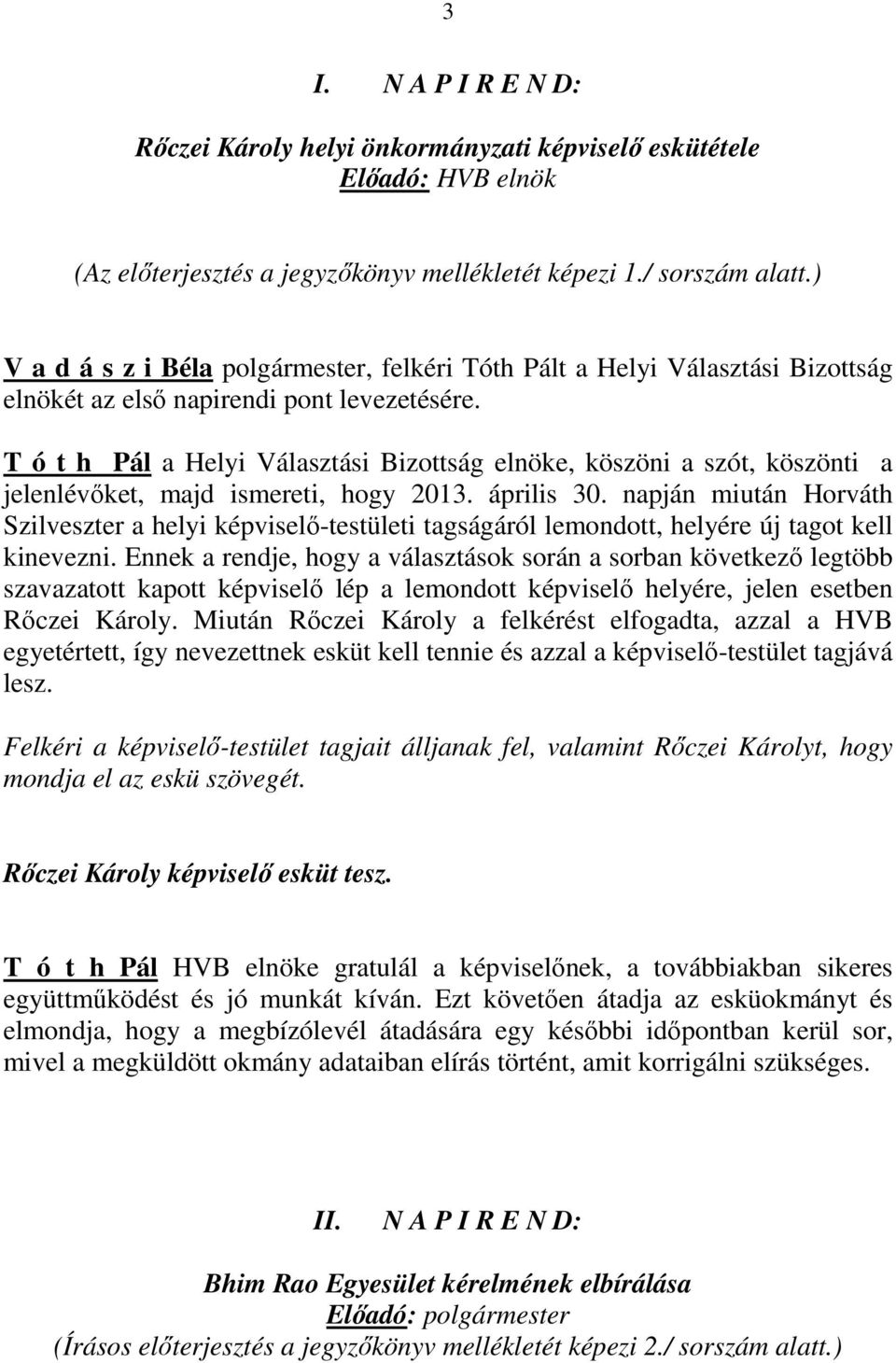 T ó t h Pál a Helyi Választási Bizottság elnöke, köszöni a szót, köszönti a jelenlévőket, majd ismereti, hogy 2013. április 30.