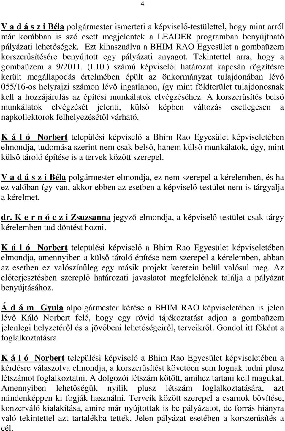 ) számú képviselői határozat kapcsán rögzítésre került megállapodás értelmében épült az önkormányzat tulajdonában lévő 055/16-os helyrajzi számon lévő ingatlanon, így mint földterület tulajdonosnak