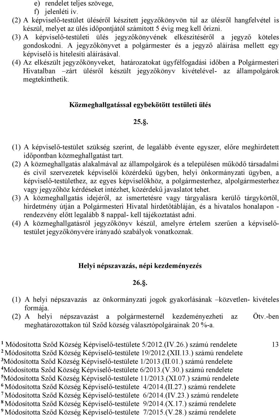 (4) Az elkészült jegyzőkönyveket, határozatokat ügyfélfogadási időben a Polgármesteri Hivatalban zárt ülésről készült jegyzőkönyv kivételével- az állampolgárok megtekinthetik.