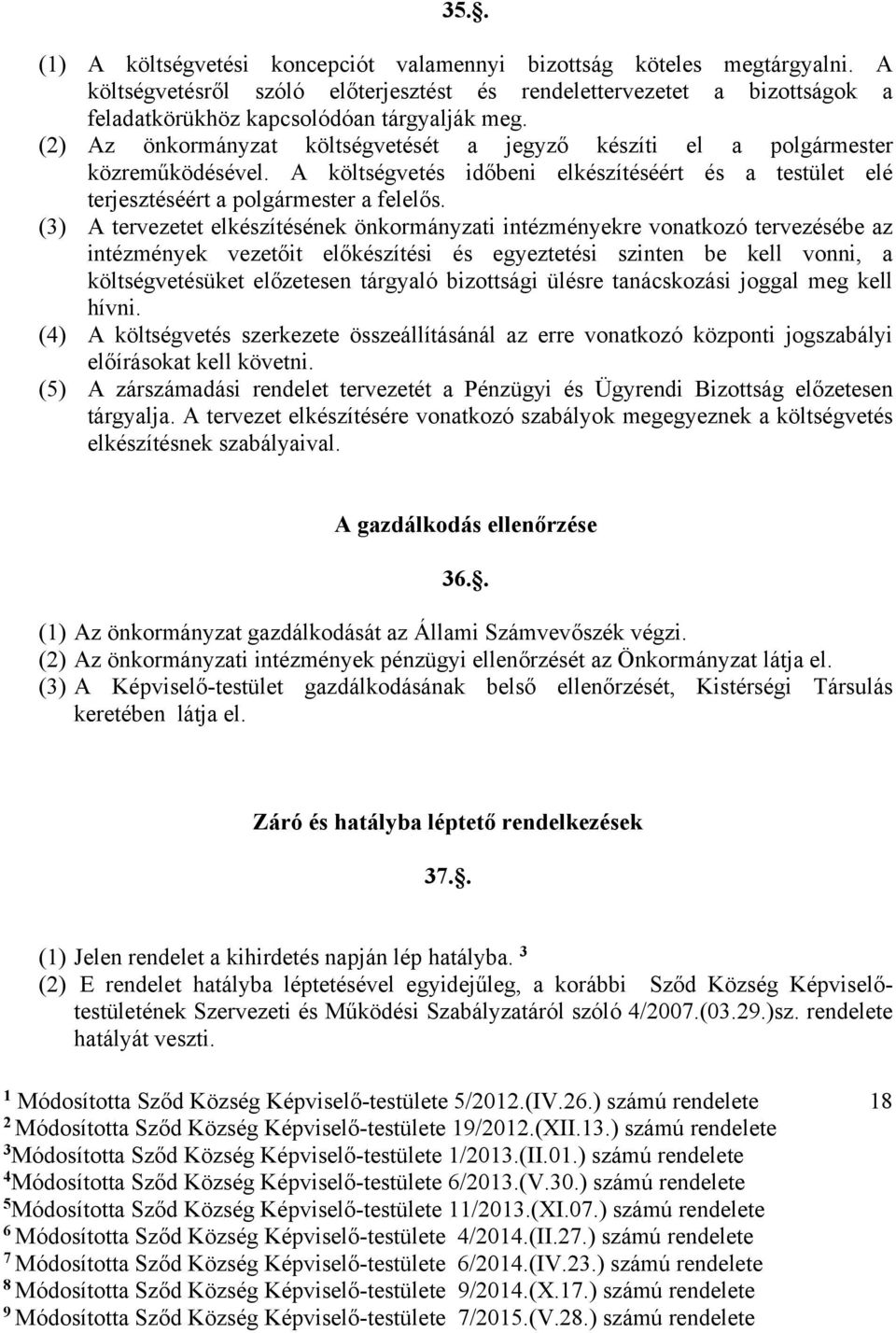 (3) A tervezetet elkészítésének önkormányzati intézményekre vonatkozó tervezésébe az intézmények vezetőit előkészítési és egyeztetési szinten be kell vonni, a költségvetésüket előzetesen tárgyaló