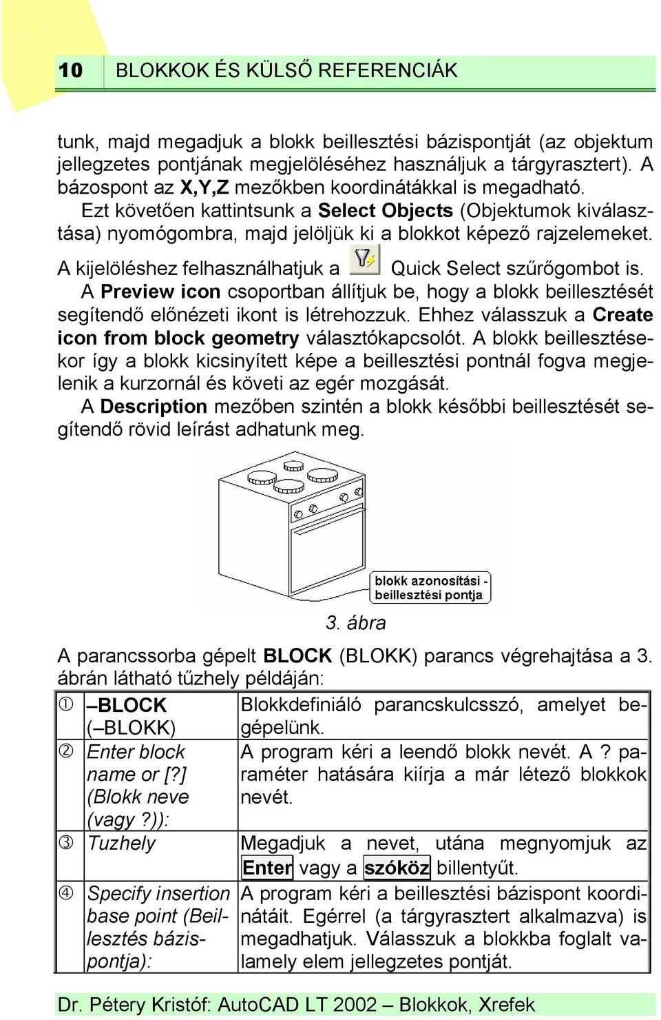 A kijelöléshez felhasználhatjuk a Quick Select szűrőgombot is. A Preview icon csoportban állítjuk be, hogy a blokk beillesztését segítendő előnézeti ikont is létrehozzuk.