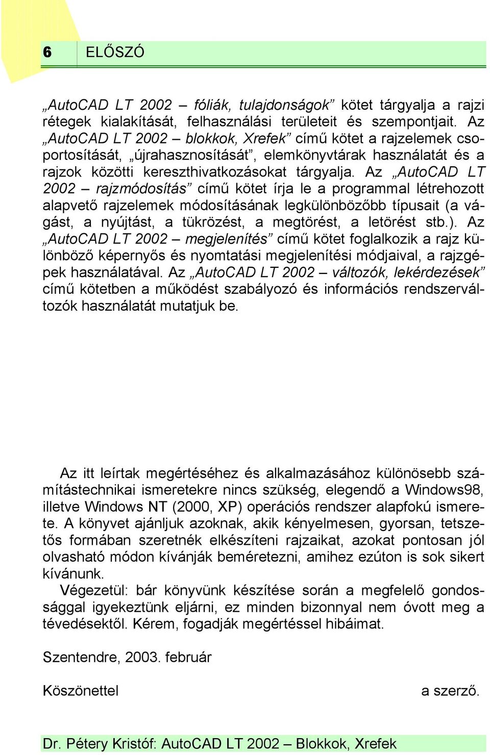 Az AutoCAD LT 2002 rajzmódosítás című kötet írja le a programmal létrehozott alapvető rajzelemek módosításának legkülönbözőbb típusait (a vágást, a nyújtást, a tükrözést, a megtörést, a letörést stb.