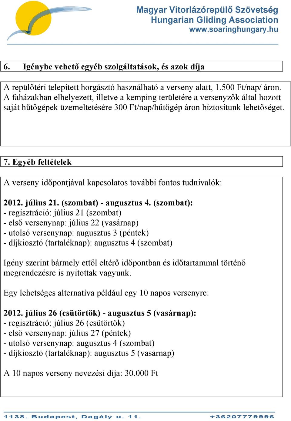 Egyéb feltételek A verseny időpontjával kapcsolatos további fontos tudnivalók: 2012. július 21. (szombat) - augusztus 4.