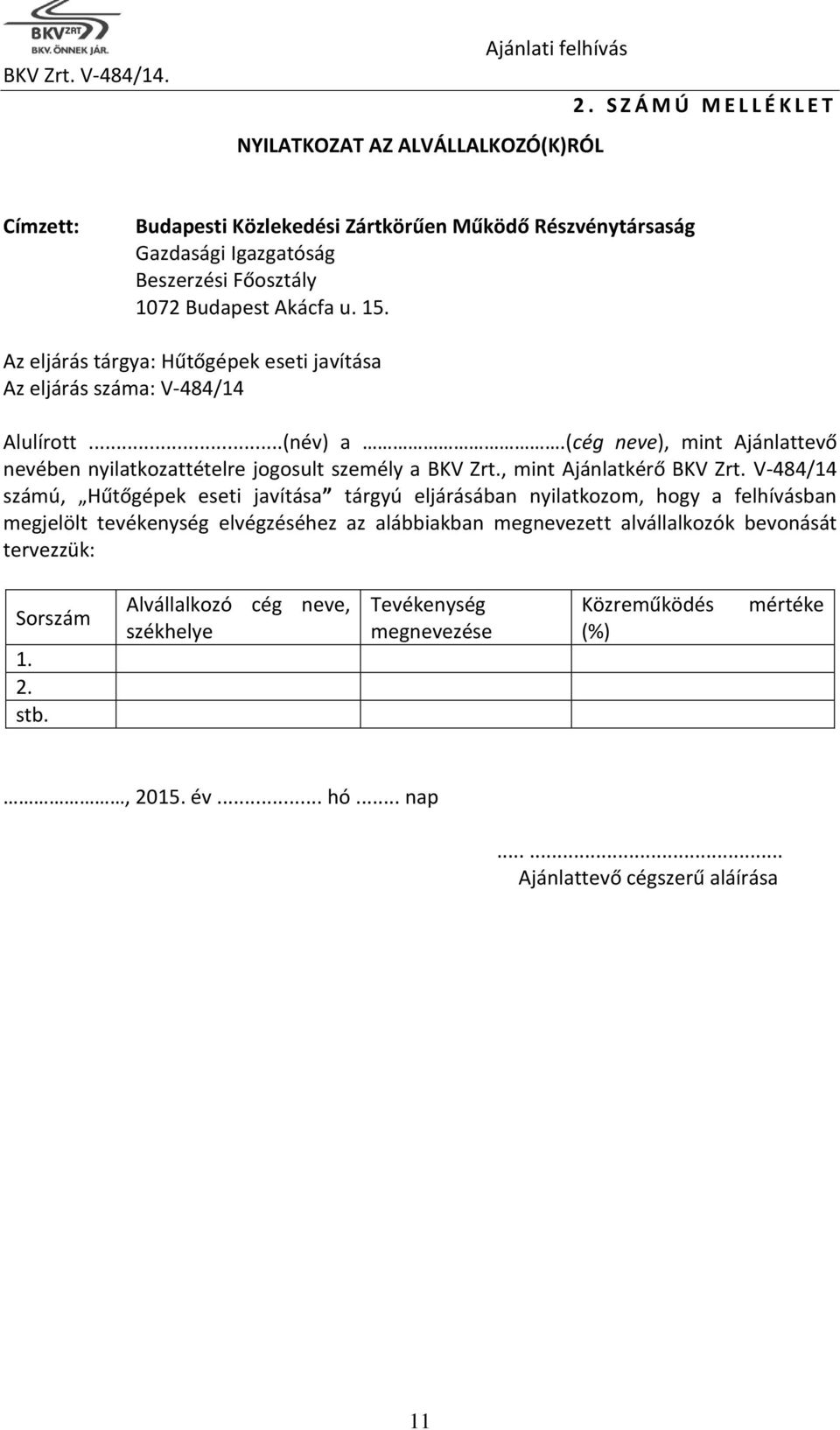 Az eljárás tárgya: Hűtőgépek eseti javítása Az eljárás száma: V-484/14 Alulírott...(név) a.(cég neve), mint Ajánlattevő nevében nyilatkozattételre jogosult személy a BKV Zrt.