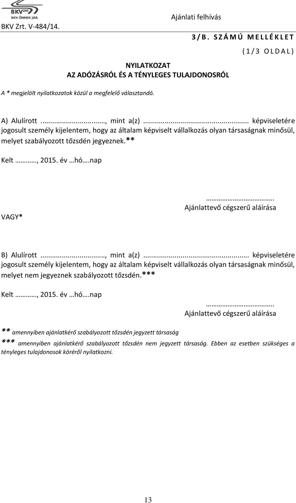 .., mint a(z)... képviseletére jogosult személy kijelentem, hogy az általam képviselt vállalkozás olyan társaságnak minősül, melyet nem jegyeznek szabályozott tőzsdén.*** Kelt, 2015. év hó.nap.