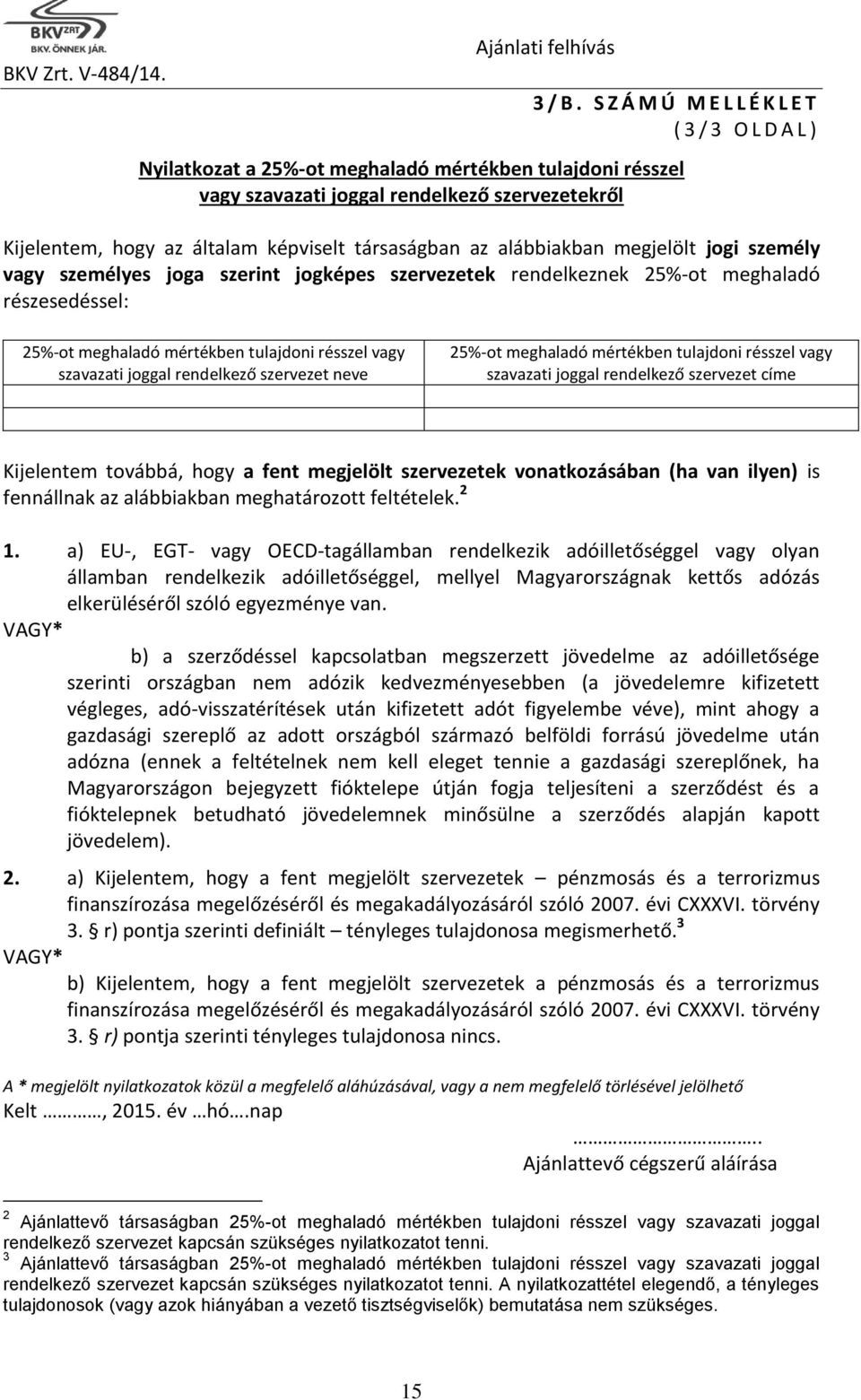 társaságban az alábbiakban megjelölt jogi személy vagy személyes joga szerint jogképes szervezetek rendelkeznek 25%-ot meghaladó részesedéssel: 25%-ot meghaladó mértékben tulajdoni résszel vagy