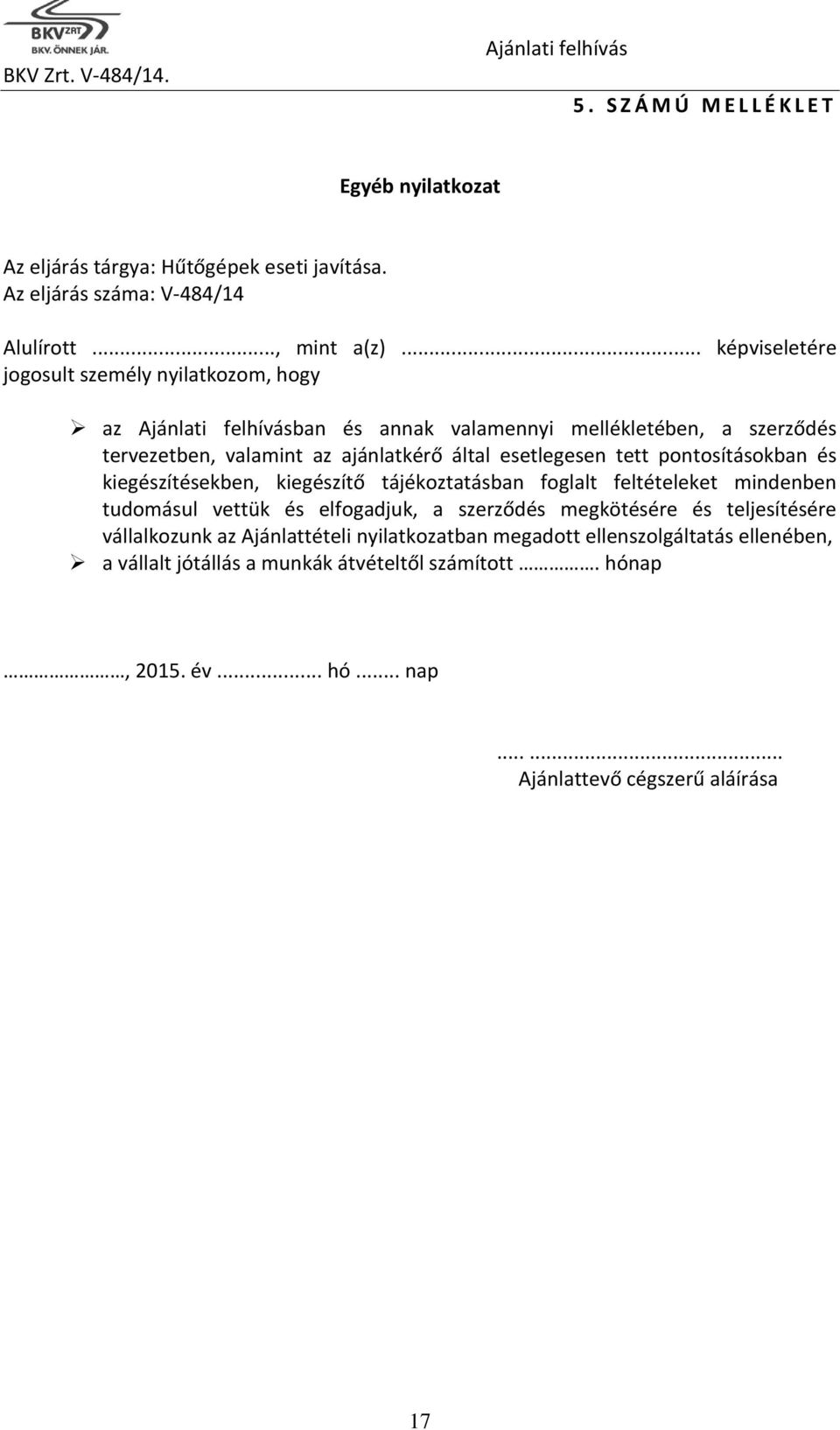 tett pontosításokban és kiegészítésekben, kiegészítő tájékoztatásban foglalt feltételeket mindenben tudomásul vettük és elfogadjuk, a szerződés megkötésére és