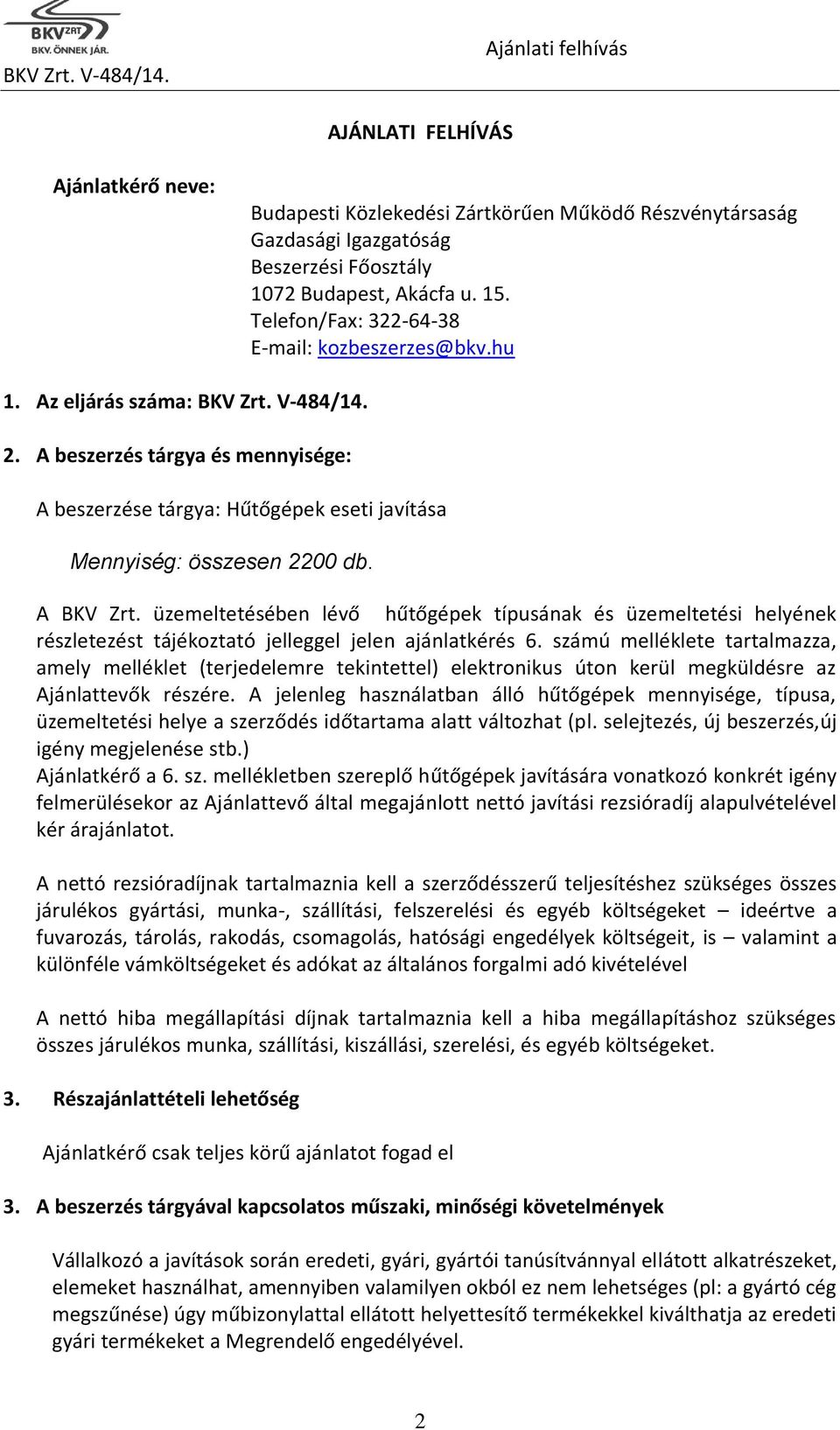 A beszerzés tárgya és mennyisége: A beszerzése tárgya: Hűtőgépek eseti javítása Mennyiség: összesen 2200 db. A BKV Zrt.