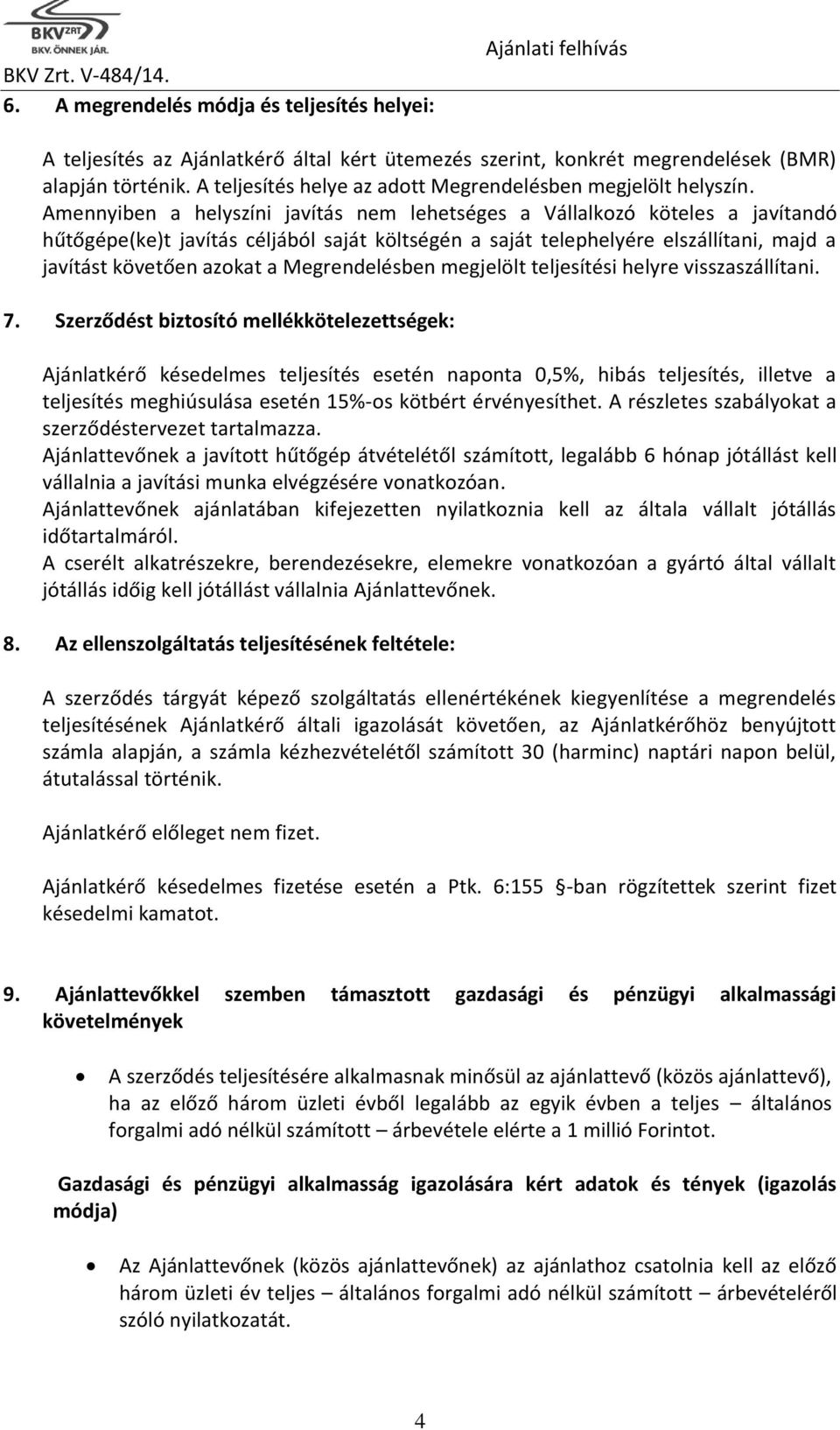 Amennyiben a helyszíni javítás nem lehetséges a Vállalkozó köteles a javítandó hűtőgépe(ke)t javítás céljából saját költségén a saját telephelyére elszállítani, majd a javítást követően azokat a