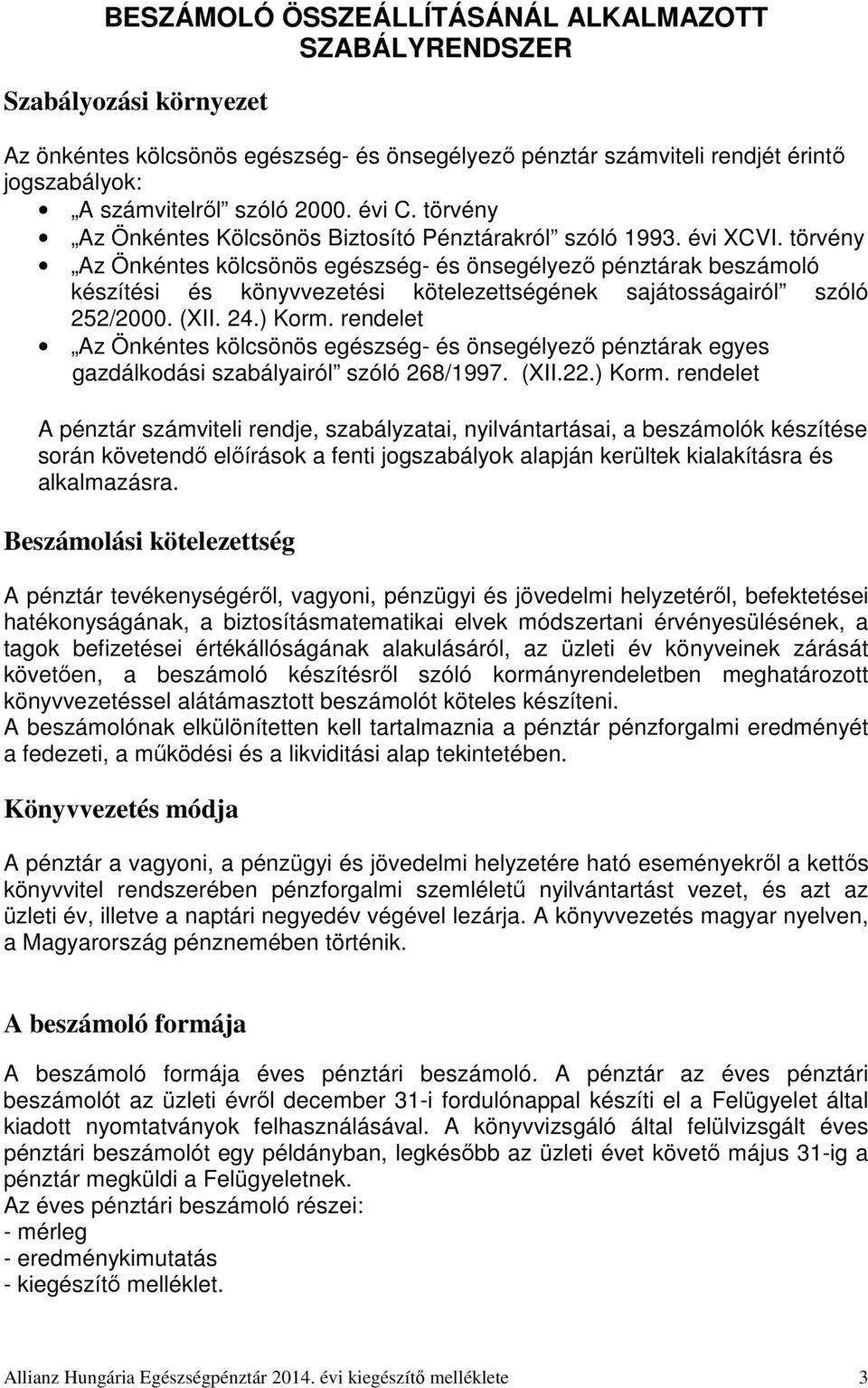 törvény Az Önkéntes kölcsönös egészség- és önsegélyező pénztárak beszámoló készítési és könyvvezetési kötelezettségének sajátosságairól szóló 252/2000. (XII. 24.) Korm.