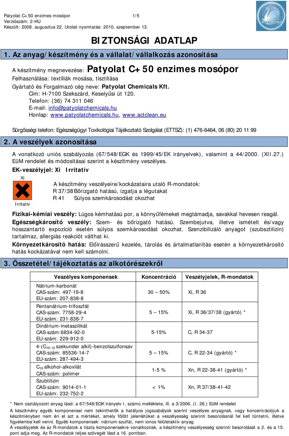 Chemicals Kft. Cím: H-7100 Szekszárd, Keselyűsi út 120. Telefon: (36) 74 311 046 E-mail: info@patyolatchemicals.hu Honlap: www.patyolatchemicals.hu, www.actclean.