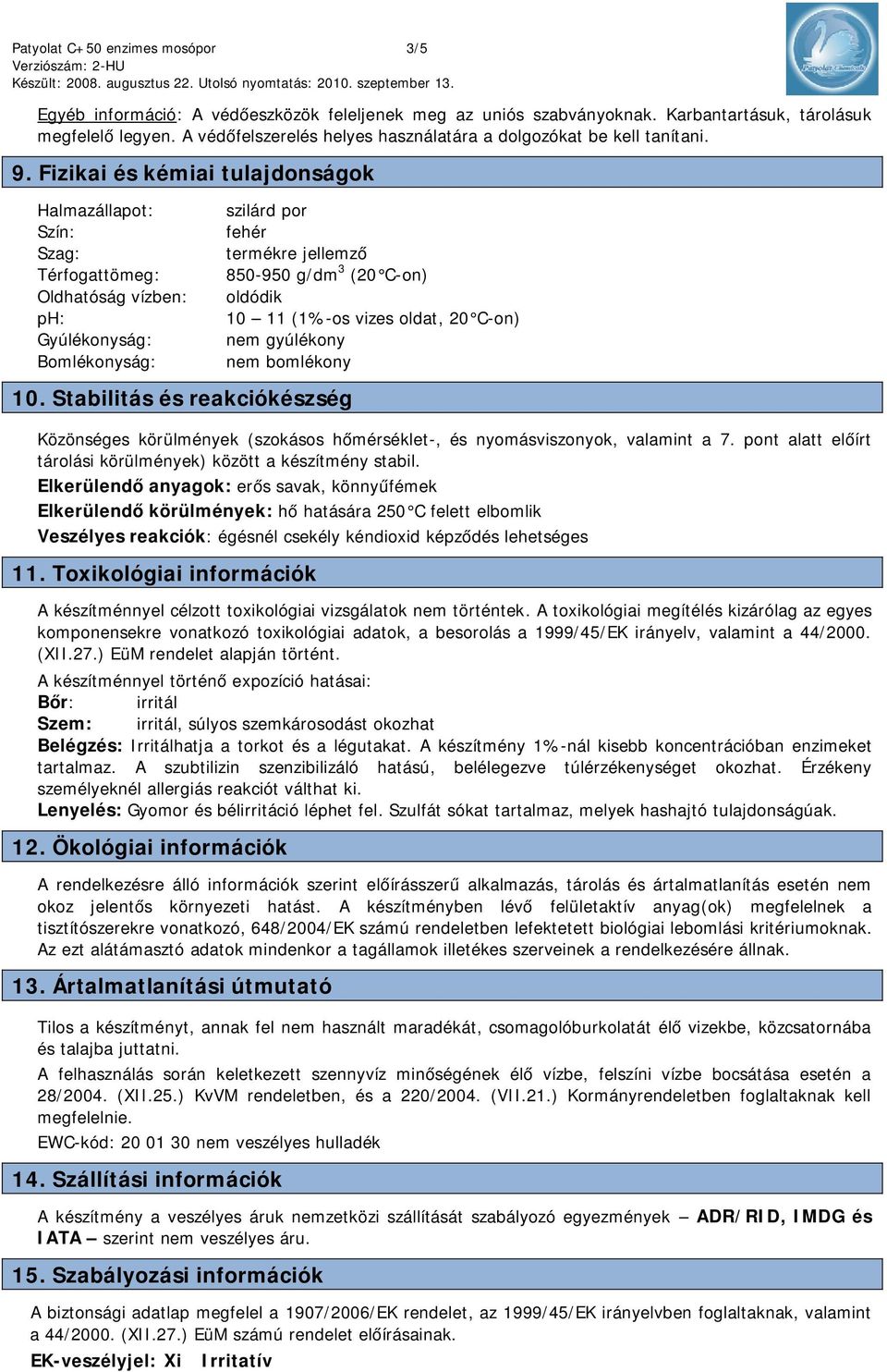 Stabilitás és reakciókészség szilárd por fehér termékre jellemző 850-950 g/dm 3 (20 C-on) oldódik 10 11 (1%-os vizes oldat, 20 C-on) nem gyúlékony nem bomlékony Közönséges körülmények (szokásos