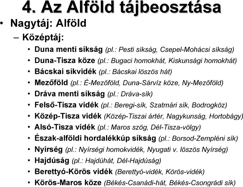 : Dráva-sík) Felső-Tisza vidék (pl.: Beregi-sík, Szatmári sík, Bodrogköz) Közép-Tisza vidék (Közép-Tiszai ártér, Nagykunság, Hortobágy) Alsó-Tisza vidék (pl.