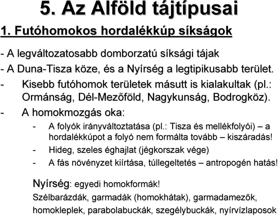 - Kisebb futóhomok területek másutt m is kialakultak (pl.: Ormáns nság, Dél-Mezőföld,, Nagykunság, g, Bodrogköz). - A homokmozgás s oka: - A folyók k irányv nyváltoztatása (pl.