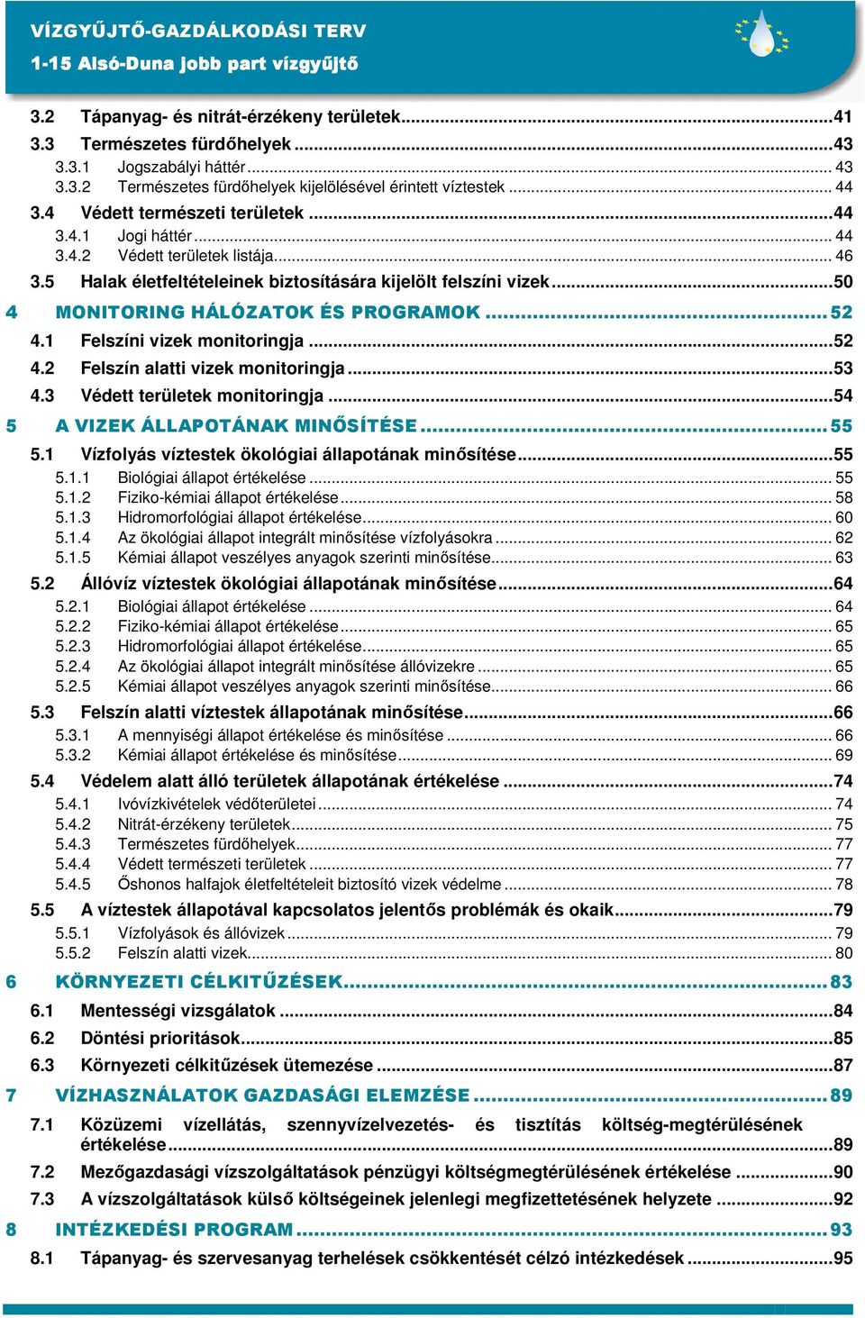 ..50 4 MONITORING HÁLÓZATOK ÉS PROGRAMOK...52 4.1 Felszíni vizek monitoringja...52 4.2 Felszín alatti vizek monitoringja...53 4.3 Védett területek monitoringja...54 5 A VIZEK ÁLLAPOTÁNAK MINİSÍTÉSE.