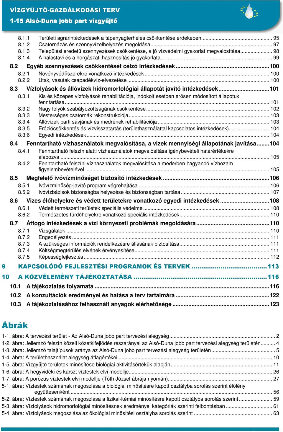 .. 100 8.3 Vízfolyások és állóvizek hidromorfológiai állapotát javító intézkedések...101 8.3.1 Kis és közepes vízfolyások rehabilitációja, indokolt esetben erısen módosított állapotuk fenntartása.