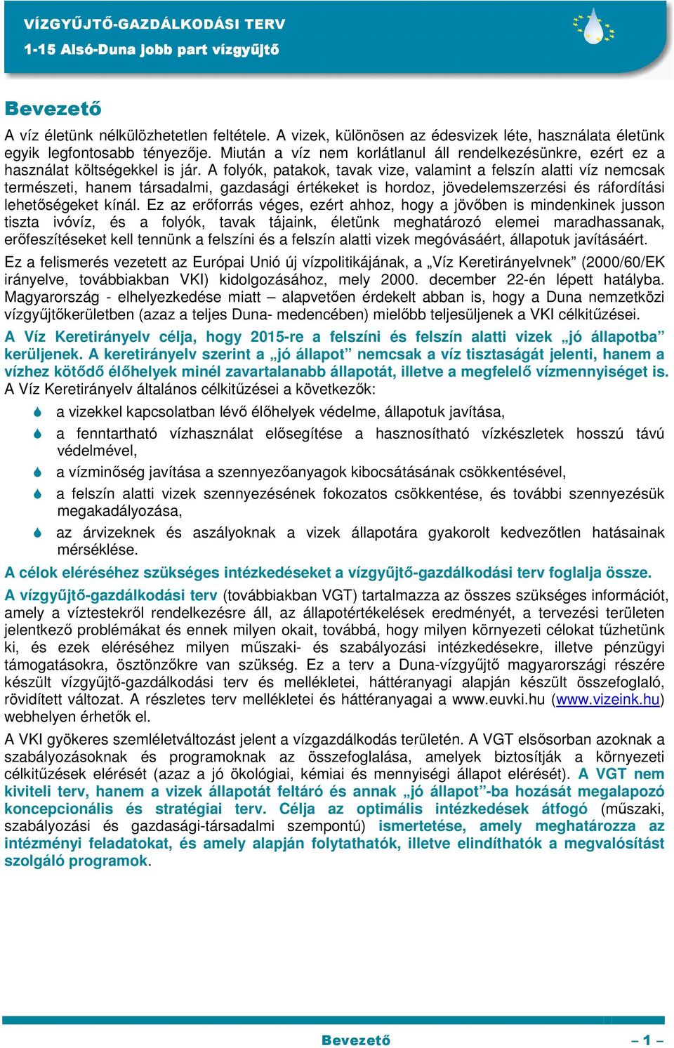 A folyók, patakok, tavak vize, valamint a felszín alatti víz nemcsak természeti, hanem társadalmi, gazdasági értékeket is hordoz, jövedelemszerzési és ráfordítási lehetıségeket kínál.