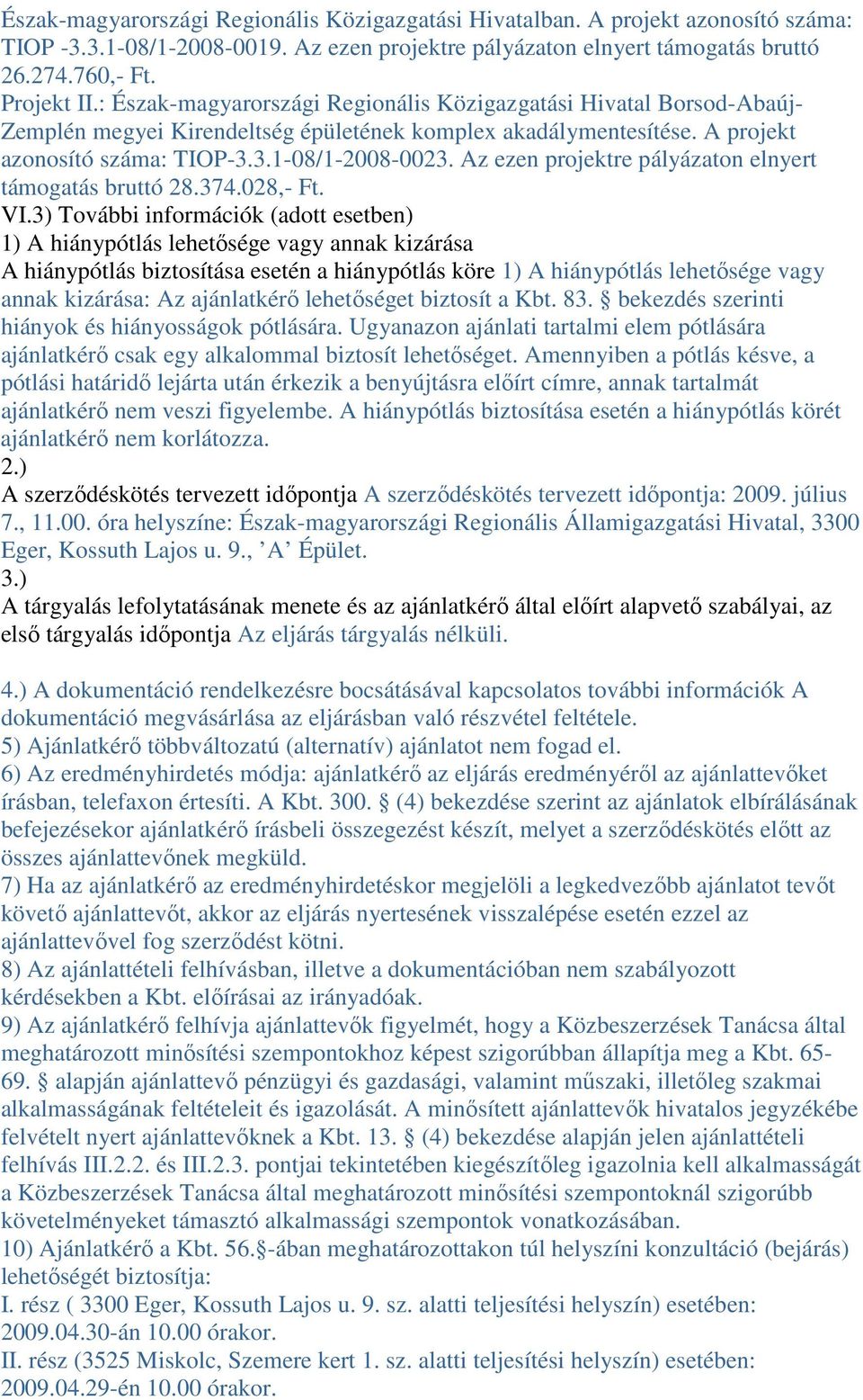 Az ezen projektre pályázaton elnyert támogatás bruttó 28.374.028,- Ft. VI.