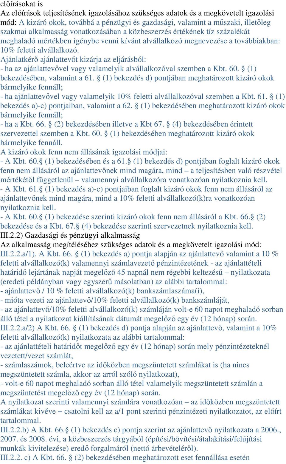 Ajánlatkérı ajánlattevıt kizárja az eljárásból: - ha az ajánlattevıvel vagy valamelyik alvállalkozóval szemben a Kbt. 60. (1) bekezdésében, valamint a 61.