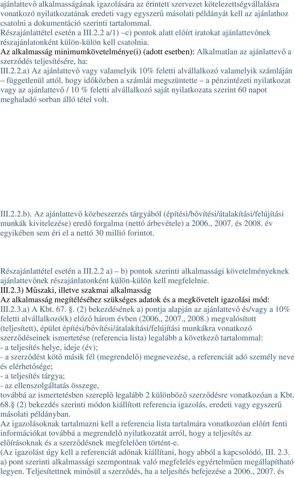 Az alkalmasság minimumkövetelménye(i) (adott esetben): Alkalmatlan az ajánlattevı a szerzıdés teljesítésére, ha: III.2.