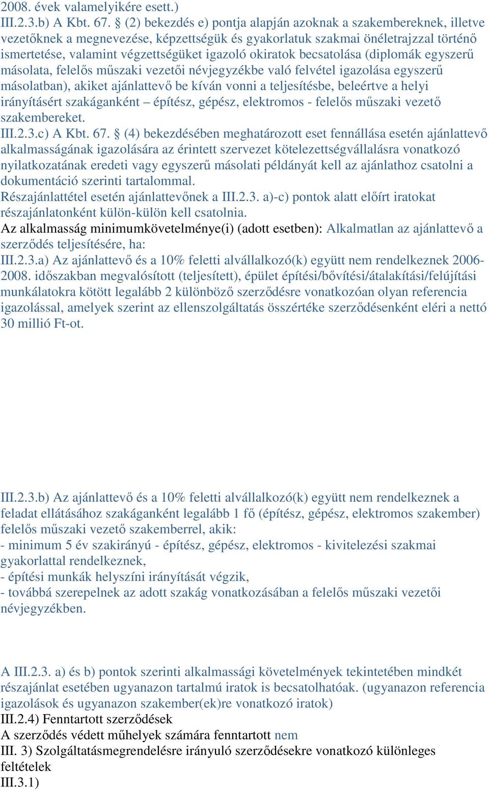 okiratok becsatolása (diplomák egyszerő másolata, felelıs mőszaki vezetıi névjegyzékbe való felvétel igazolása egyszerő másolatban), akiket ajánlattevı be kíván vonni a teljesítésbe, beleértve a