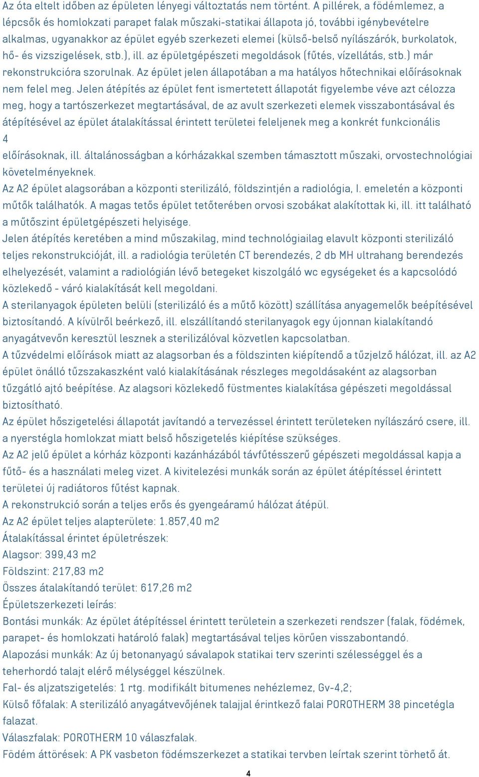 burkolatok, hő- és vizszigelések, stb.), ill. az épületgépészeti megoldások (fűtés, vízellátás, stb.) már rekonstrukcióra szorulnak.