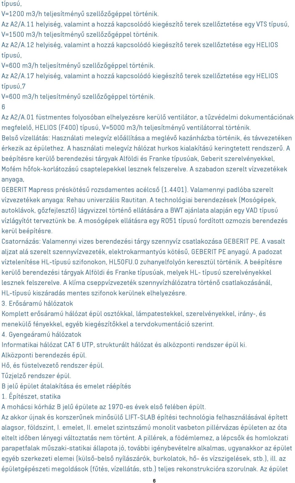 12 helyiség, valamint a hozzá kapcsolódó kiegészítő terek szellőztetése egy HELIOS típusú, V=600 m3/h teljesítményű szellőzőgéppel történik. Az A2/A.